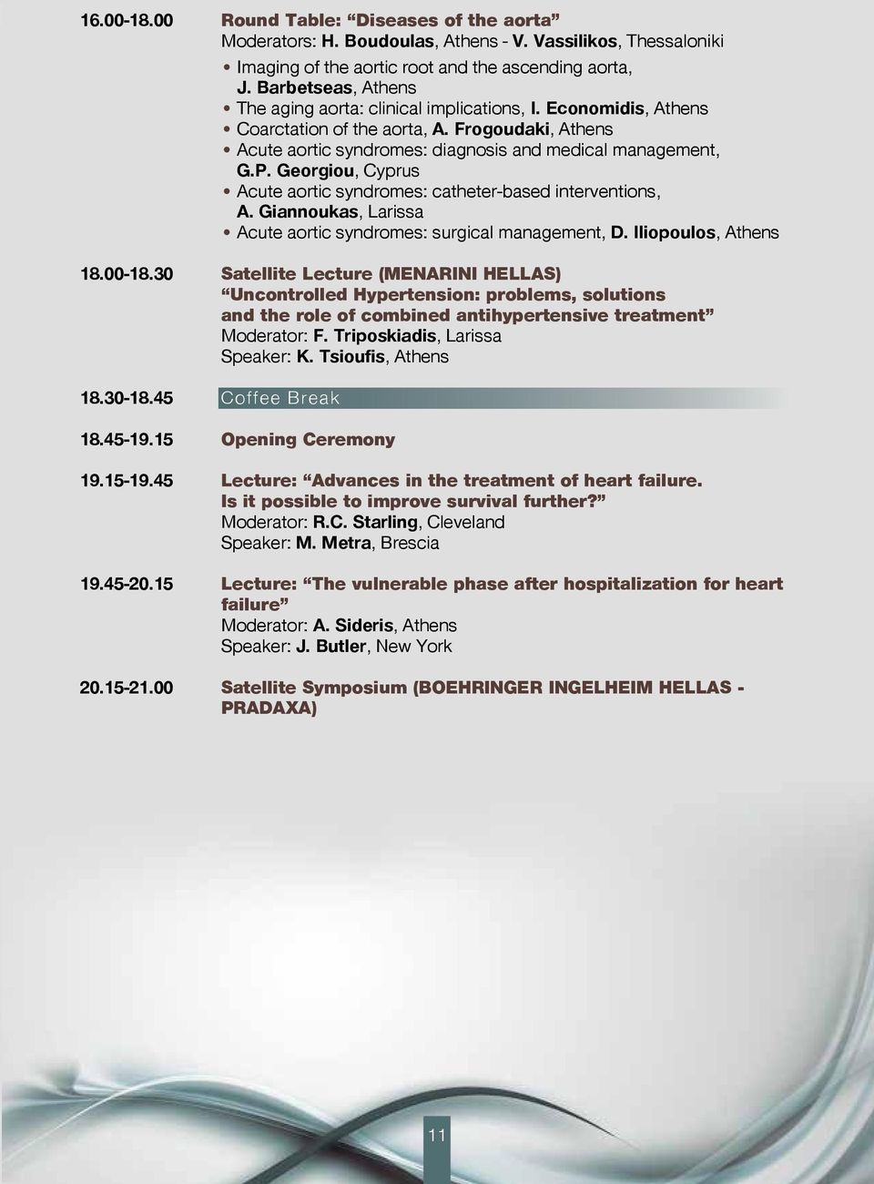 Georgiou, Cyprus Acute aortic syndromes: catheter-based interventions, A. Giannoukas, Larissa Acute aortic syndromes: surgical management, D. Iliopoulos, Athens 18.00-18.
