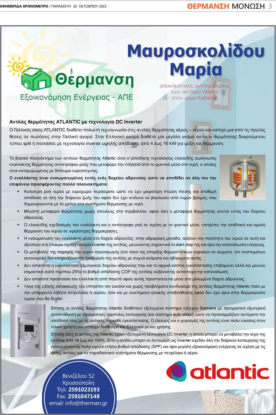 Στην Ελληνική αγορά διαθέτει μία μεγάλη γκάμα αντλιών θερμότητας διαιρούμενου τύπου split ή monobloc με τεχνολογία inverter υψηλής απόδοσης από 4 έως 16 kw για ψύξη και θέρμανση.