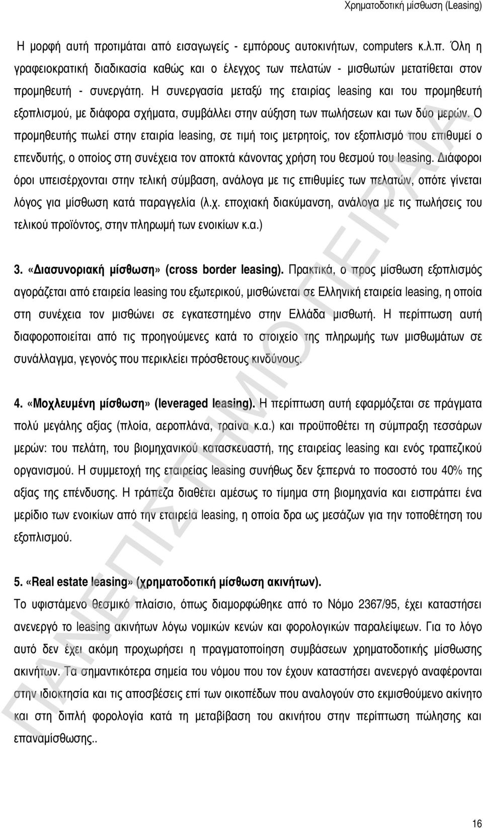 O προμηθευτής πωλεί στην εταιρία leasing, σε τιμή τοις μετρητοίς, τον εξοπλισμό που επιθυμεί ο επενδυτής, ο οποίος στη συνέχεια τον αποκτά κάνοντας χρήση του θεσμού του leasing.