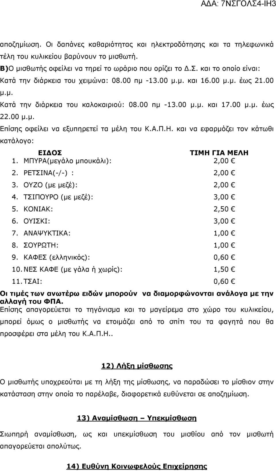 Α.Π.Η. και να εφαρμόζει τον κάτωθι κατάλογο: ΕΙΔΟΣ ΤΙΜΗ ΓΙΑ ΜΕΛΗ 1. ΜΠΥΡΑ(μεγάλο μπουκάλι): 2,00 2. ΡΕΤΣΙΝΑ(-/-) : 2,00 3. ΟΥΖΟ (με μεζέ): 2,00 4. ΤΣΙΠΟΥΡΟ (με μεζέ): 3,00 5. ΚΟΝΙΑΚ: 2,50 6.