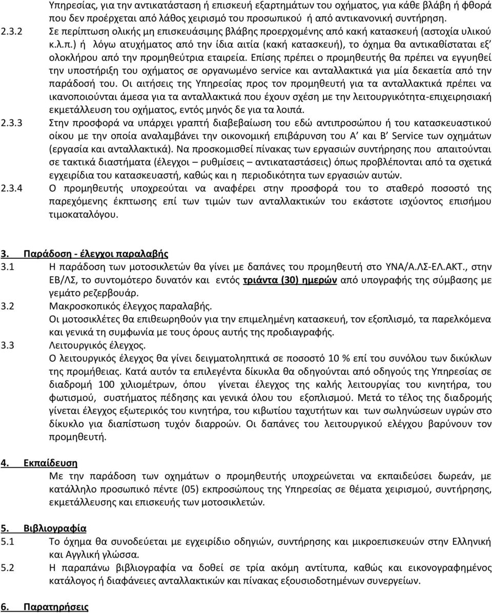 Επίσης πρέπει ο προμηθευτής θα πρέπει να εγγυηθεί την υποστήριξη του οχήματος σε οργανωμένο service και ανταλλακτικά για μία δεκαετία από την παράδοσή του.