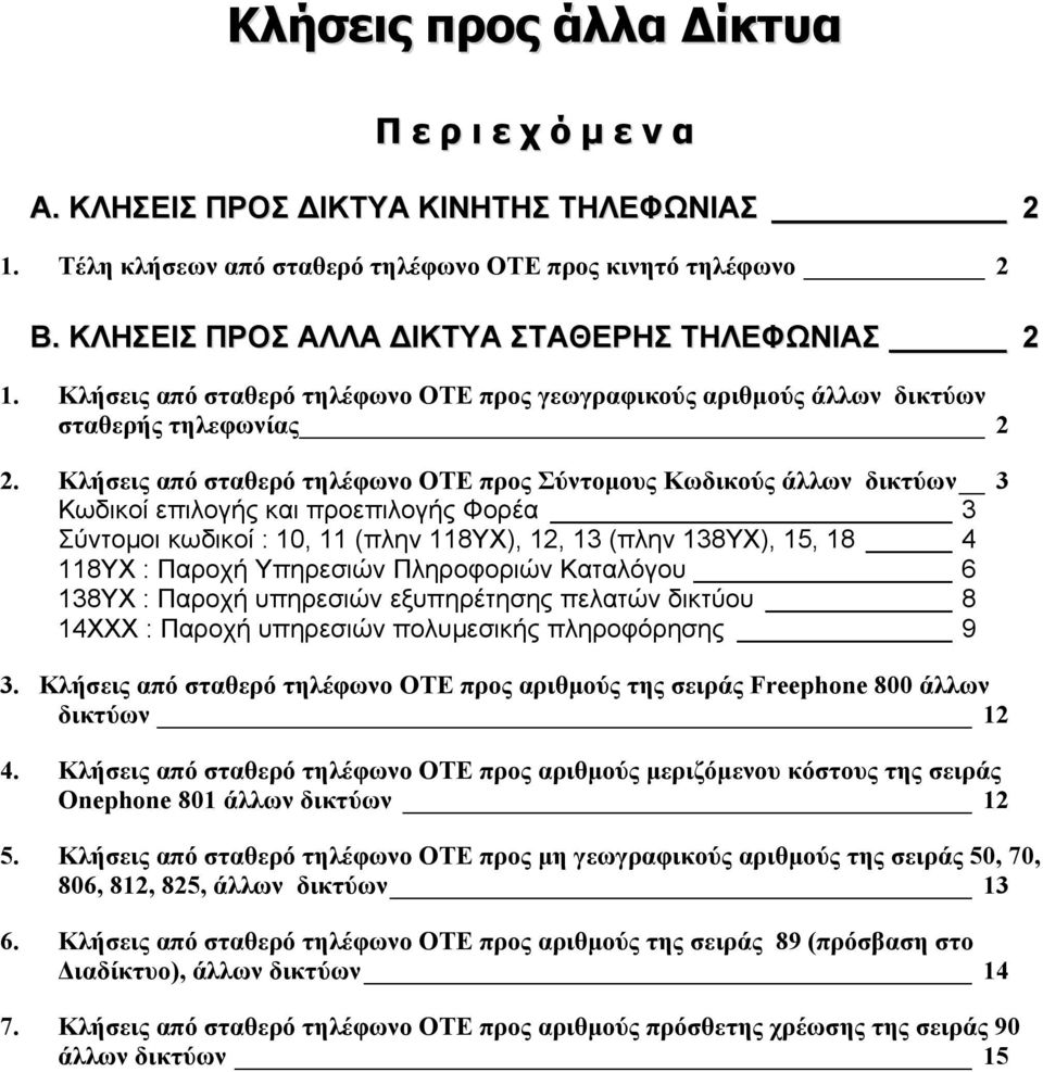 Κλήσεις από σταθερό τηλέφωνο ΟΤΕ προς Σύντομους Κωδικούς άλλων δικτύων 3 Κωδικοί επιλογής και προεπιλογής Φορέα 3 Σύντομοι κωδικοί : 10, 11 (πλην 118YX), 12, 13 (πλην 138YX), 15, 18 4 118YX : Παροχή