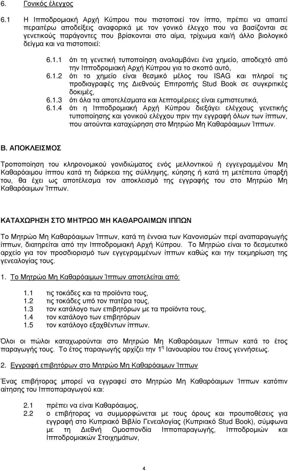 και/ή άλλο βιολογικό δείγμα και να πιστοποιεί: 6.1.1 ότι τη γενετική τυποποίηση αναλαμβάνει ένα χημείο, αποδεχτό από την Ιπποδρομιακή Αρχή Κύπρου για το σκοπό αυτό, 6.1.2 ότι το χημείο είναι θεσμικό μέλος του ISAG και πληροί τις προδιαγραφές της Διεθνούς Επιτροπής Stud Book σε συγκριτικές δοκιμές, 6.