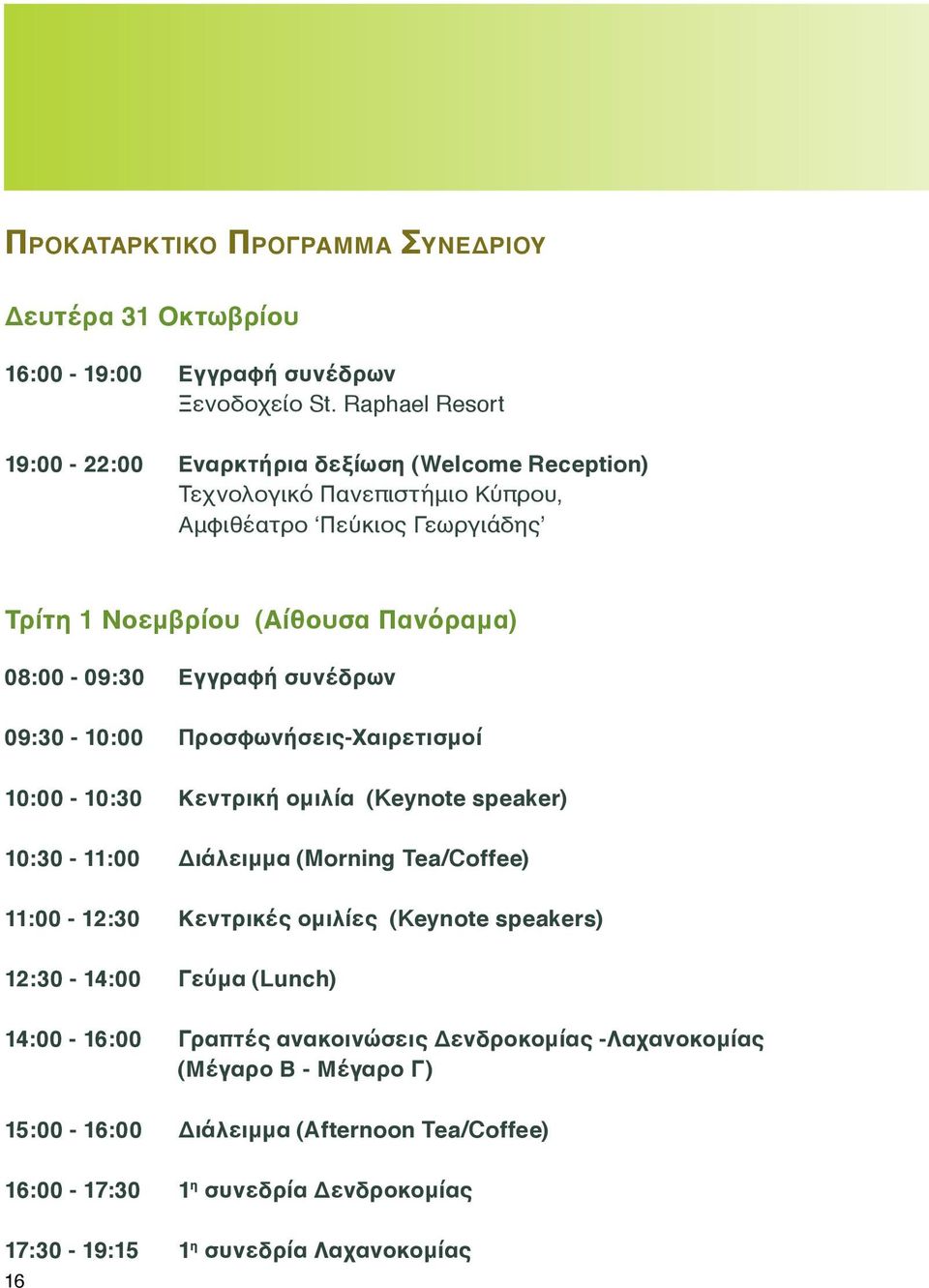 08:00-09:30 Εγγραφή συνέδρων 09:30-10:00 Προσφωνήσεις-Χαιρετισμοί 10:00-10:30 Κεντρική ομιλία (Keynote speaker) 10:30-11:00 Διάλειμμα (Morning Tea/Coffee) 11:00-12:30