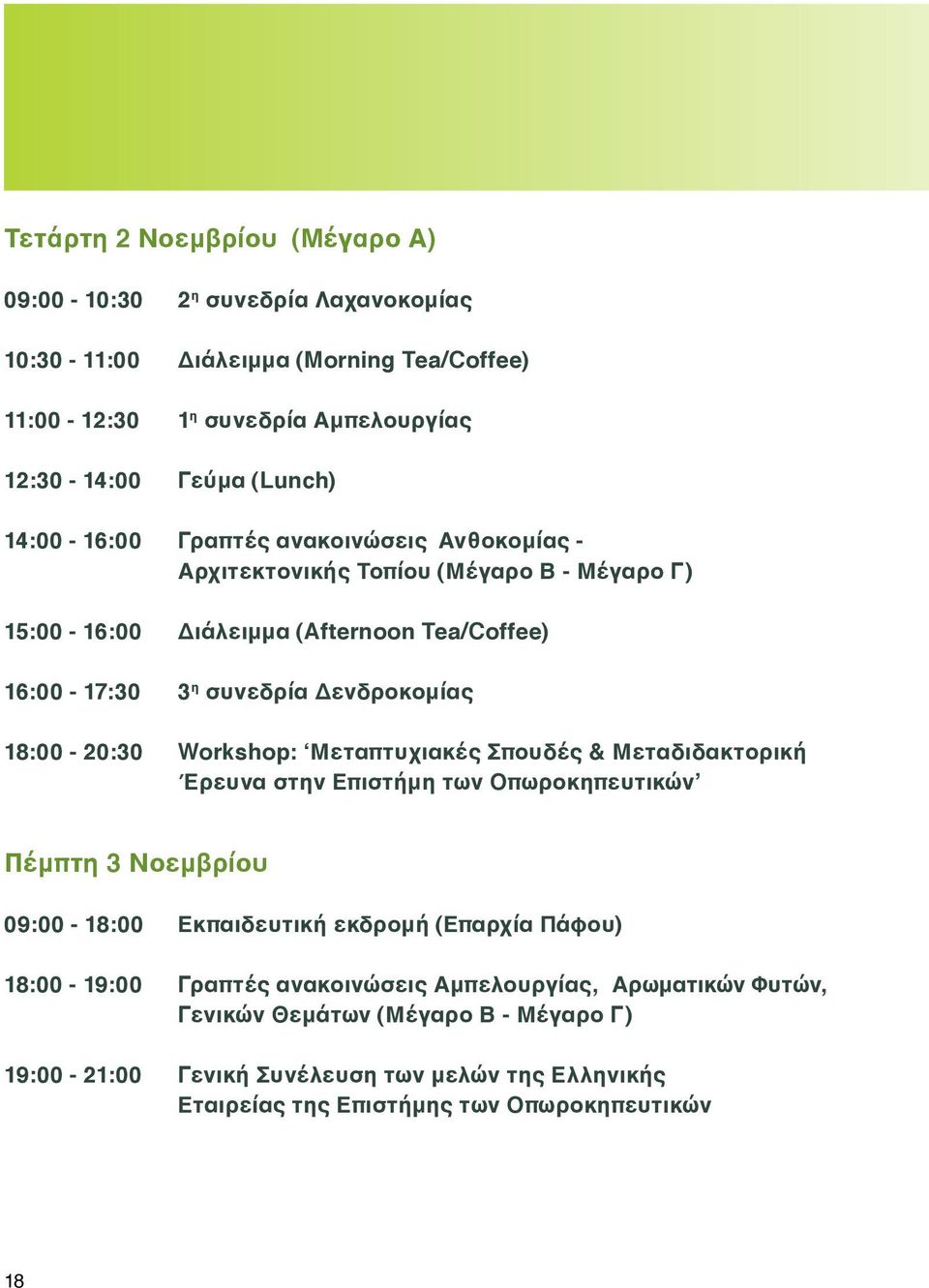 18:00-20:30 Workshop: Μεταπτυχιακές Σπουδές & Μεταδιδακτορική Έρευνα στην Επιστήμη των Οπωροκηπευτικών Πέμπτη 3 Νοεμβρίου 09:00-18:00 Εκπαιδευτική εκδρομή (Επαρχία Πάφου)