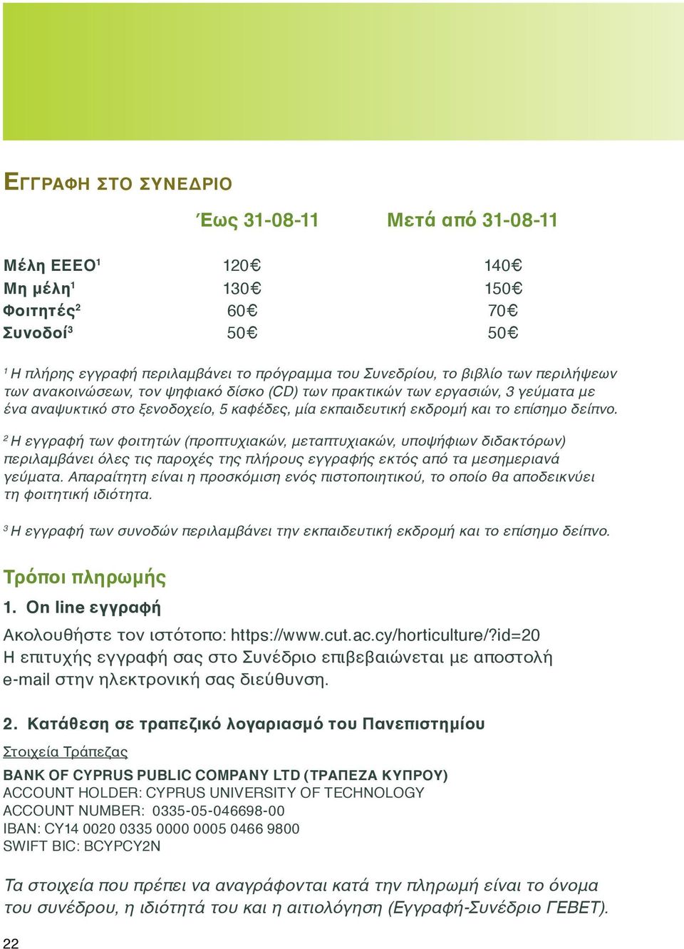 2 Η εγγραφή των φοιτητών (προπτυχιακών, μεταπτυχιακών, υποψήφιων διδακτόρων) περιλαμβάνει όλες τις παροχές της πλήρους εγγραφής εκτός από τα μεσημεριανά γεύματα.