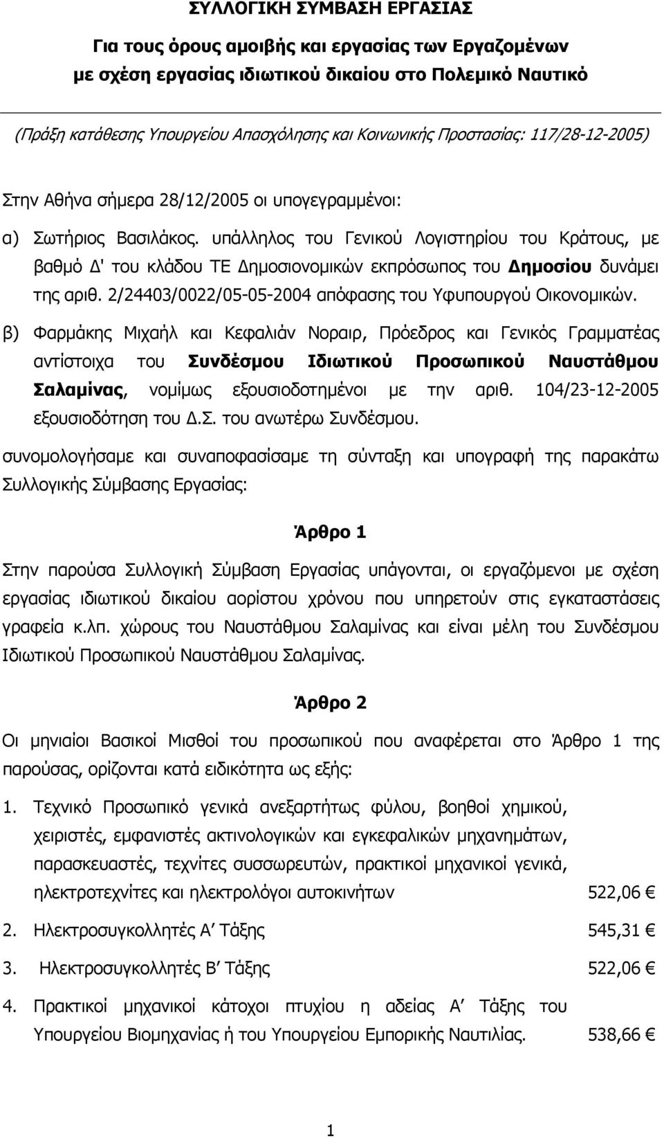 υπάλληλος του Γενικού Λογιστηρίου του Κράτους, µε βαθµό ' του κλάδου ΤΕ ηµοσιονοµικών εκπρόσωπος του ηµοσίου δυνάµει της αριθ. 2/24403/0022/05-05-2004 απόφασης του Υφυπουργού Οικονοµικών.