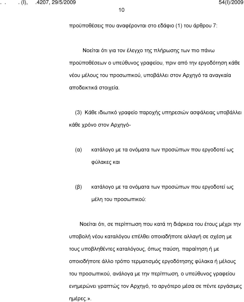 (3) Κάθε ιδιωτικό γραφείο παροχής υπηρεσιών ασφάλειας υποβάλλει κάθε χρόνο στον Αρχηγό- κατάλογο με τα ονόματα των προσώπων που εργοδοτεί ως φύλακες και κατάλογο με τα ονόματα των προσώπων που