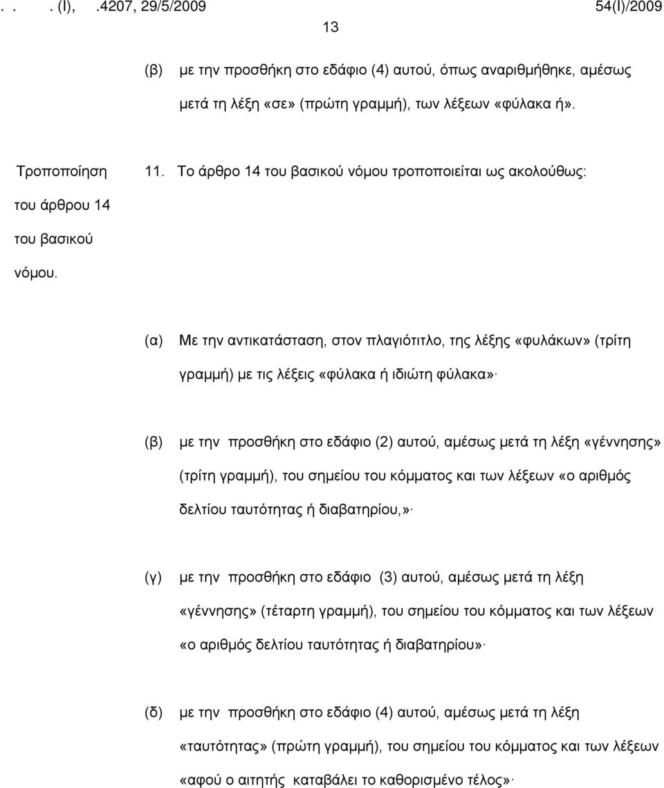 Με την αντικατάσταση, στον πλαγιότιτλο, της λέξης «φυλάκων» (τρίτη γραμμή) με τις λέξεις «φύλακα ή ιδιώτη φύλακα» με την προσθήκη στο εδάφιο (2) αυτού, αμέσως μετά τη λέξη «γέννησης» (τρίτη γραμμή),