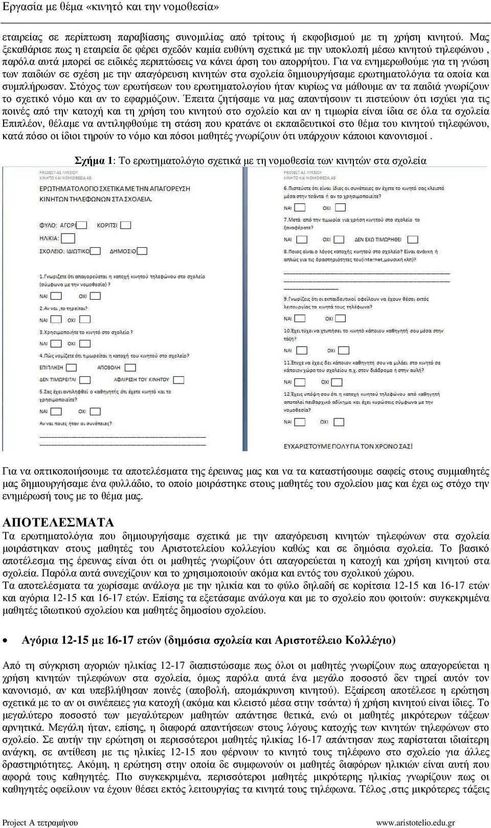 Για να ενηµερωθούµε για τη γνώση των παιδιών σε σχέση µε την απαγόρευση κινητών στα σχολεία δηµιουργήσαµε ερωτηµατολόγια τα οποία και συµπλήρωσαν.