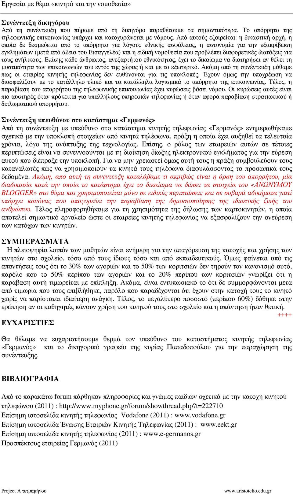 Από αυτούς εξαιρείται: η δικαστική αρχή, η οποία δε δεσµεύεται από το απόρρητο για λόγους εθνικής ασφάλειας, η αστυνοµία για την εξακρίβωση εγκληµάτων (µετά από άδεια του Εισαγγελέα) και η ειδική