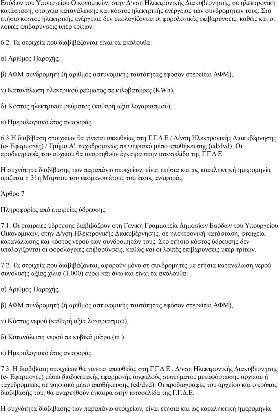 Τα στοιχεία που διαβιβάζονται είναι τα ακόλουθα: α) Αριθμός Παροχής, β) ΑΦΜ συνδρομητή (ή αριθμός αστυνομικής ταυτότητας εφόσον στερείται ΑΦΜ), γ) Κατανάλωση ηλεκτρικού ρεύματος σε κιλοβατώρες (KWh),