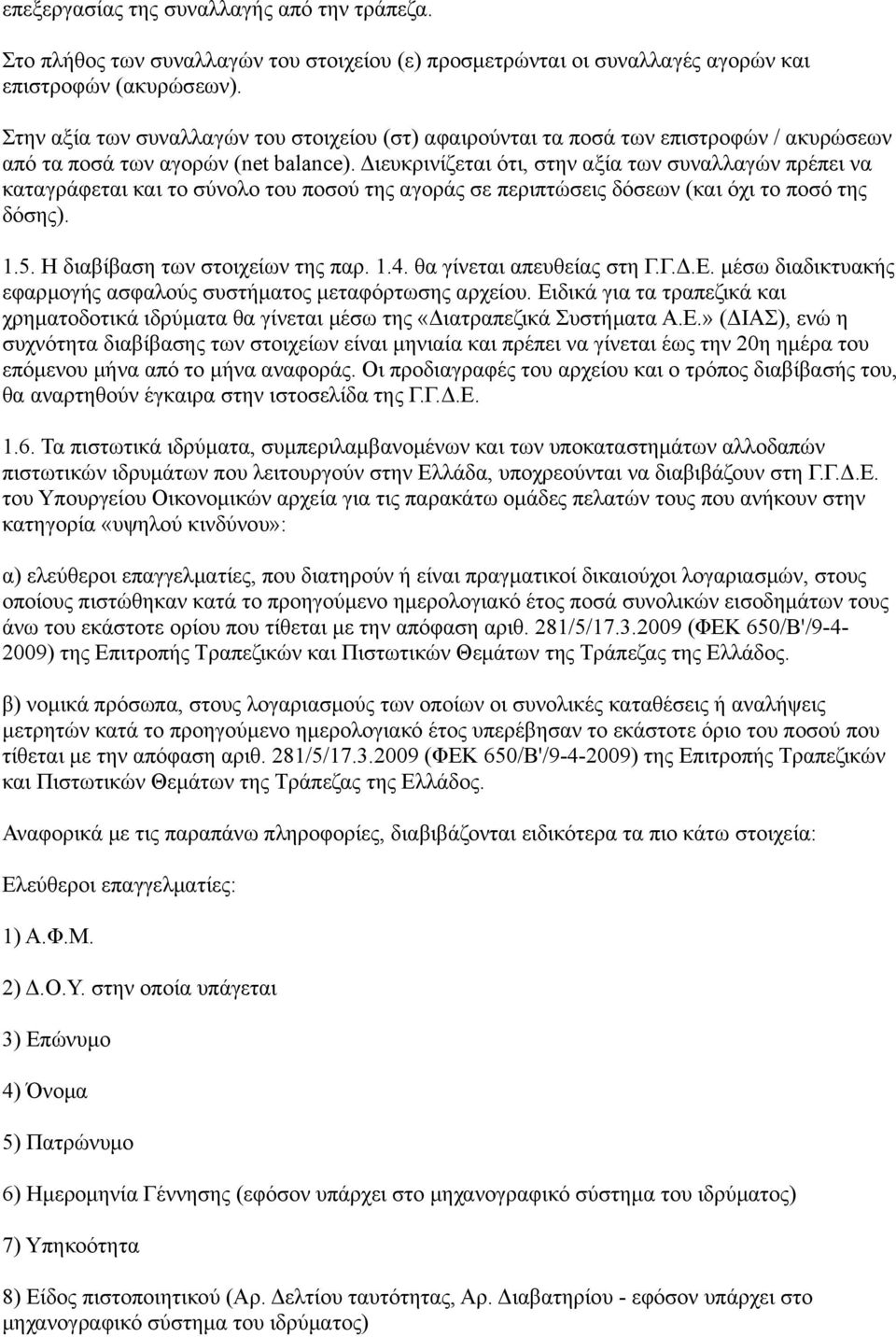 Διευκρινίζεται ότι, στην αξία των συναλλαγών πρέπει να καταγράφεται και το σύνολο του ποσού της αγοράς σε περιπτώσεις δόσεων (και όχι το ποσό της δόσης). 1.5. Η διαβίβαση των στοιχείων της παρ. 1.4.