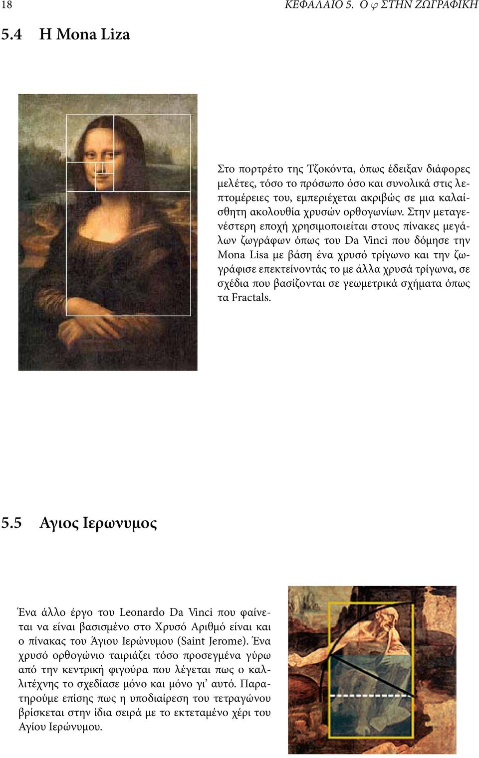 Στην μεταγενέστερη εποχή χρησιμοποιείται στους πίνακες μεγάλων ζωγράφων όπως του Da Vinci που δόμησε την Mona Lisa με βάση ένα χρυσό τρίγωνο και την ζωγράφισε επεκτείνοντάς το με άλλα χρυσά τρίγωνα,