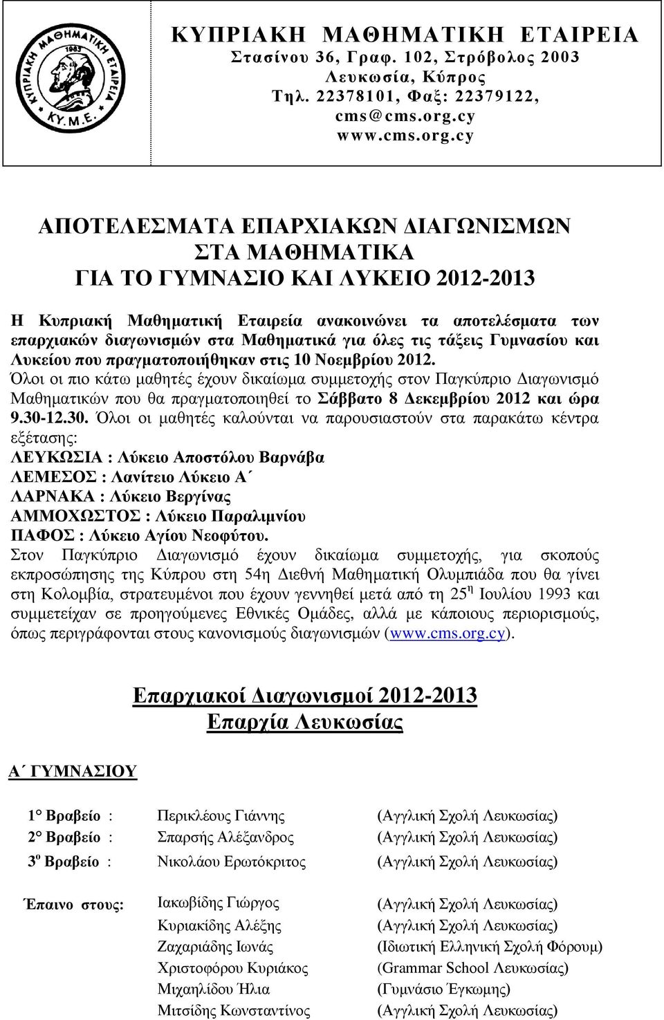 cy ΑΠΟΤΕΛΕΣΜΑΤΑ ΕΠΑΡΧΙΑΚΩΝ ΔΙΑΓΩΝΙΣΜΩΝ ΣΤΑ ΜΑΘΗΜΑΤΙΚΑ ΓΙΑ ΤΟ ΓΥΜΝΑΣΙΟ ΚΑΙ ΛΥΚΕΙΟ 2012-2013 Η Κυπριακή Μαθηματική Εταιρεία ανακοινώνει τα αποτελέσματα των επαρχιακών διαγωνισμών στα Μαθηματικά για