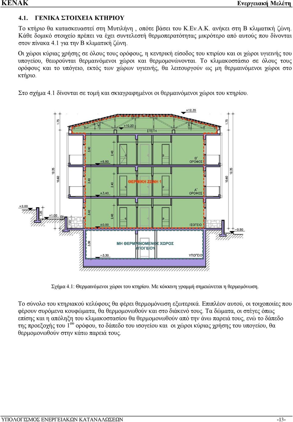 Οι χώροι κύριας χρήσης σε όλους τους ορόφους, η κεντρική είσοδος του κτιρίου και οι χώροι υγιεινής του υπογείου, θεωρούνται θερμαινόμενοι χώροι και θερμομονώνονται.