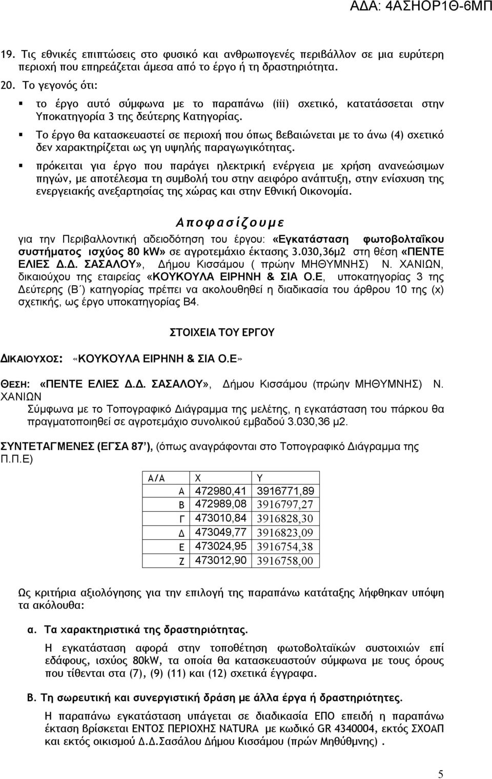 Το έργο θα κατασκευαστεί σε περιοχή που όπως βεβαιώνεται με το άνω (4) σχετικό δεν χαρακτηρίζεται ως γη υψηλής παραγωγικότητας.