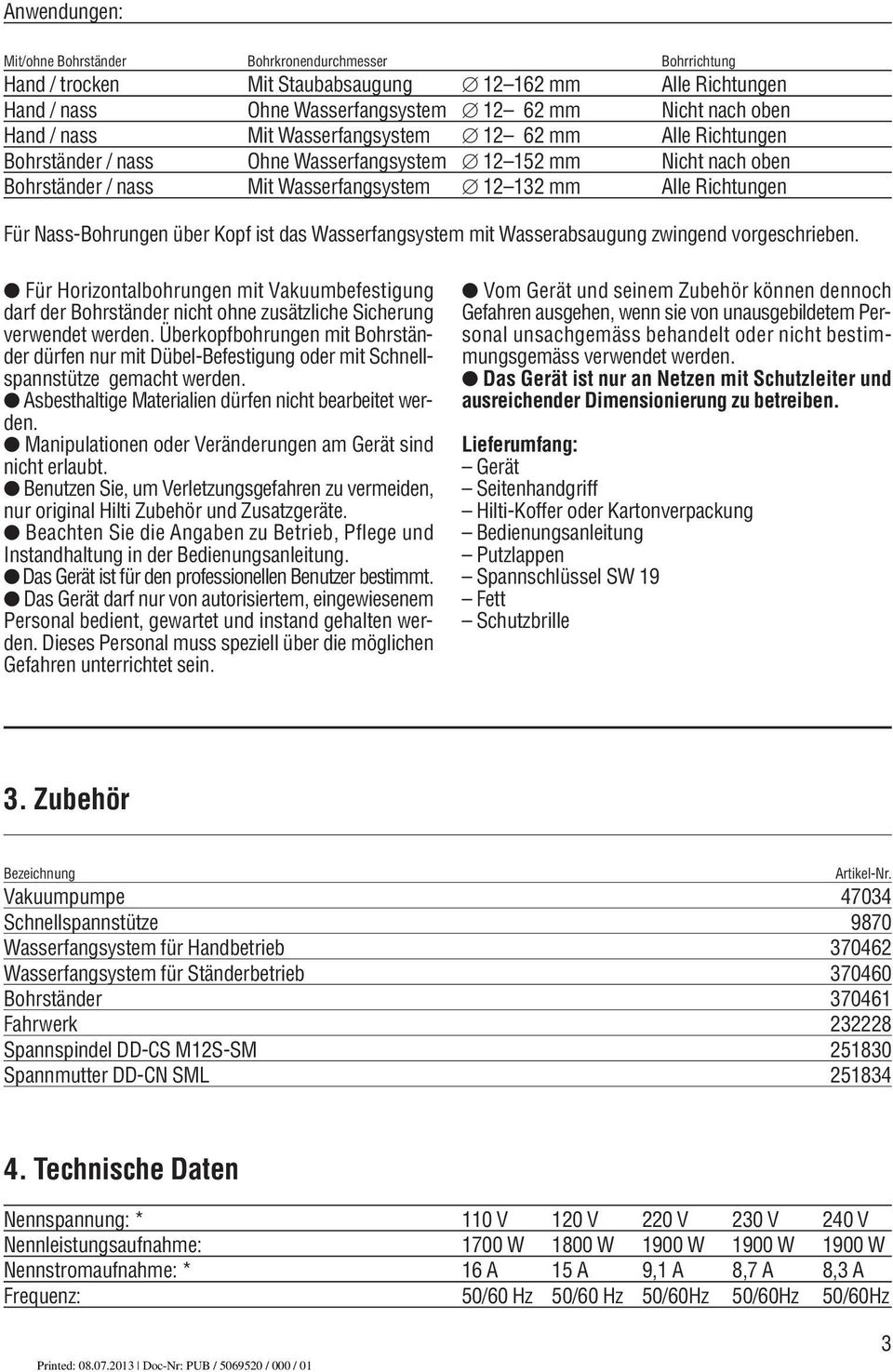 über Kopf ist das Wasserfangsystem mit Wasserabsaugung zwingend vorgeschrieben. Für Horizontalbohrungen mit Vakuumbefestigung darf der Bohrständer nicht ohne zusätzliche Sicherung verwendet werden.