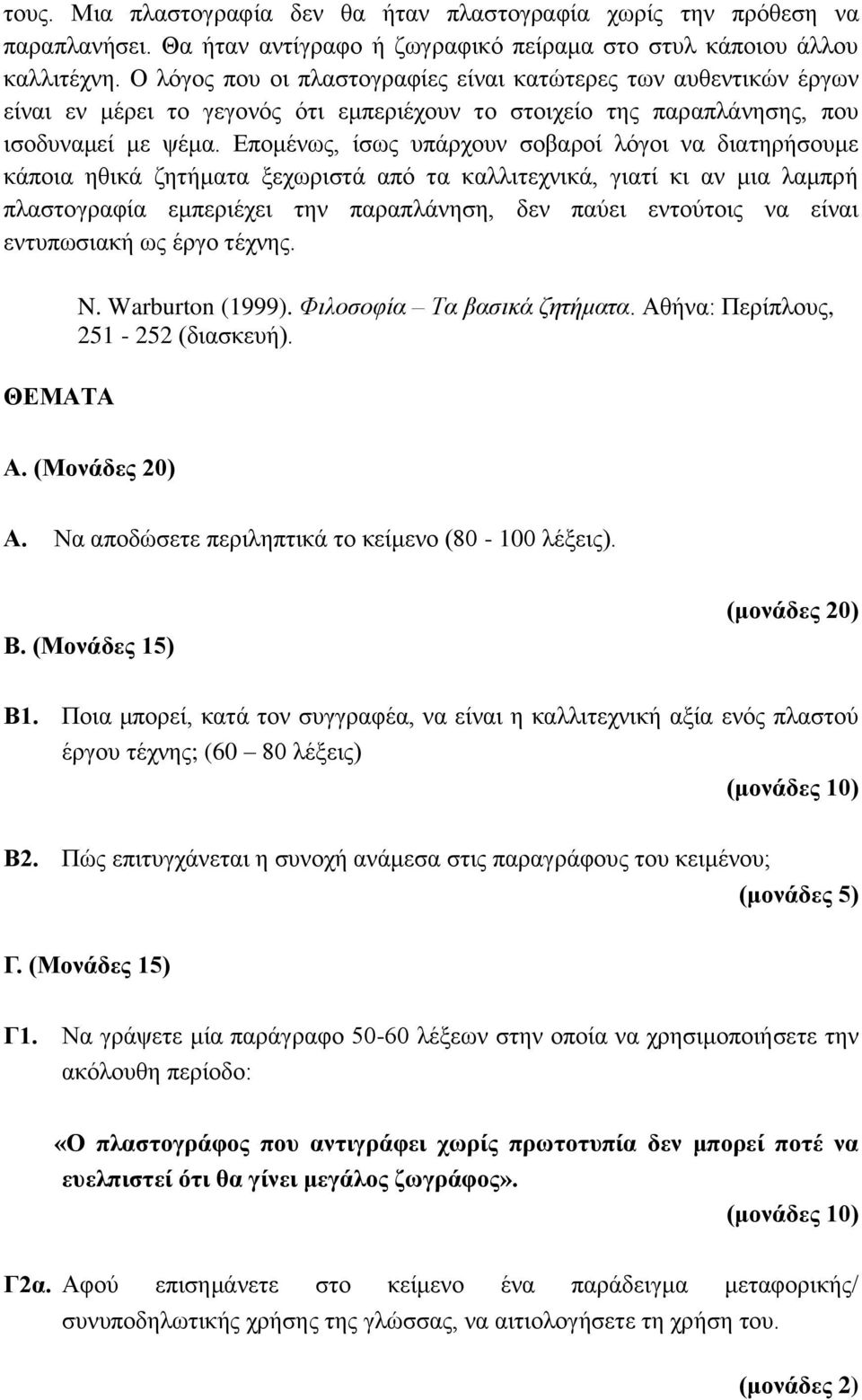 Επομένως, ίσως υπάρχουν σοβαροί λόγοι να διατηρήσουμε κάποια ηθικά ζητήματα ξεχωριστά από τα καλλιτεχνικά, γιατί κι αν μια λαμπρή πλαστογραφία εμπεριέχει την παραπλάνηση, δεν παύει εντούτοις να είναι