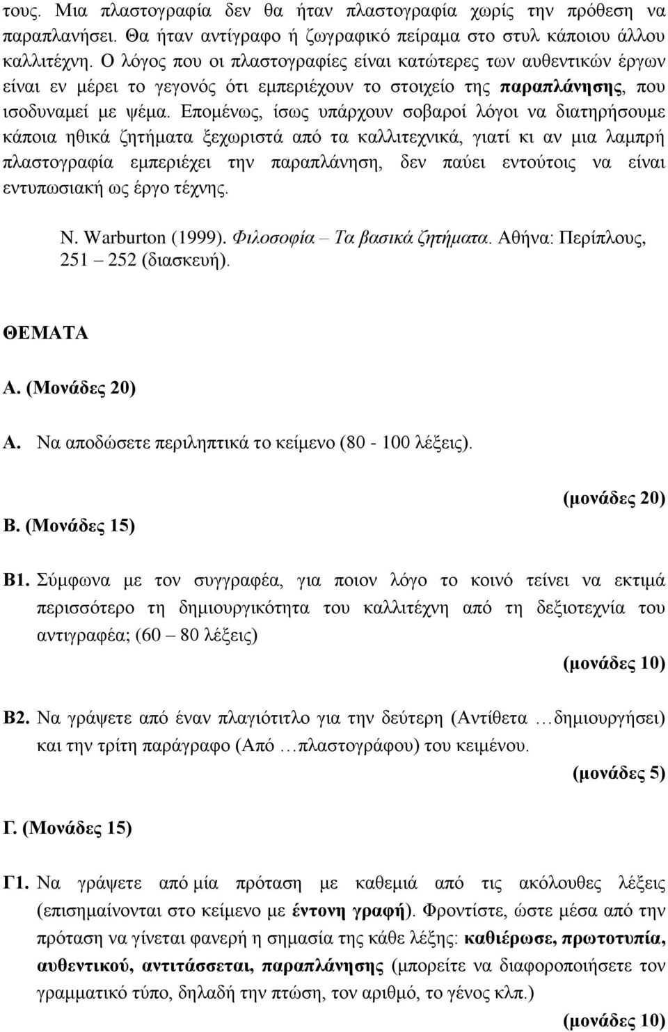 Επομένως, ίσως υπάρχουν σοβαροί λόγοι να διατηρήσουμε κάποια ηθικά ζητήματα ξεχωριστά από τα καλλιτεχνικά, γιατί κι αν μια λαμπρή πλαστογραφία εμπεριέχει την παραπλάνηση, δεν παύει εντούτοις να είναι