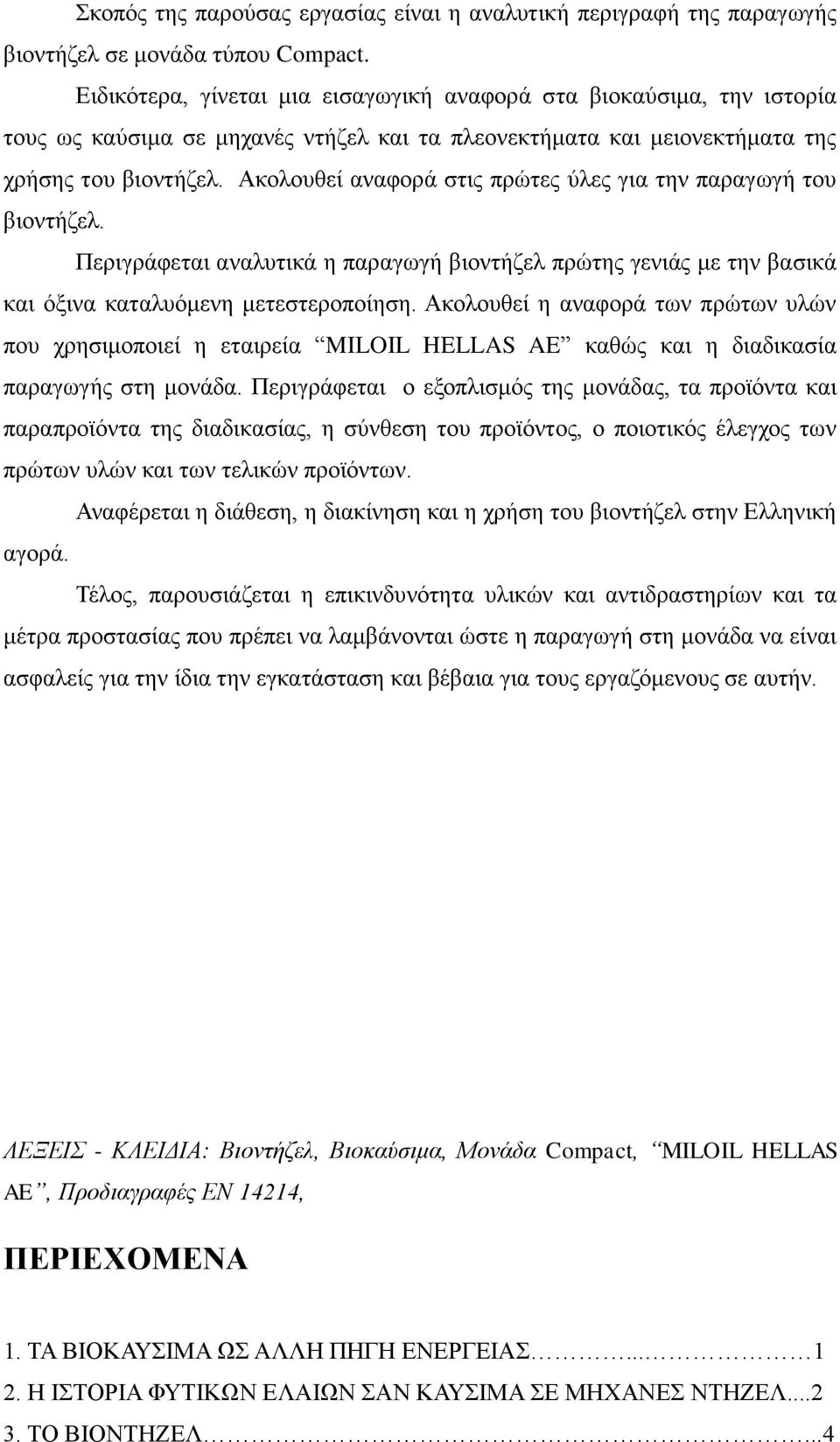 Ακολουθεί αναφορά στις πρώτες ύλες για την παραγωγή του βιοντήζελ. Περιγράφεται αναλυτικά η παραγωγή βιοντήζελ πρώτης γενιάς με την βασικά και όξινα καταλυόμενη μετεστεροποίηση.