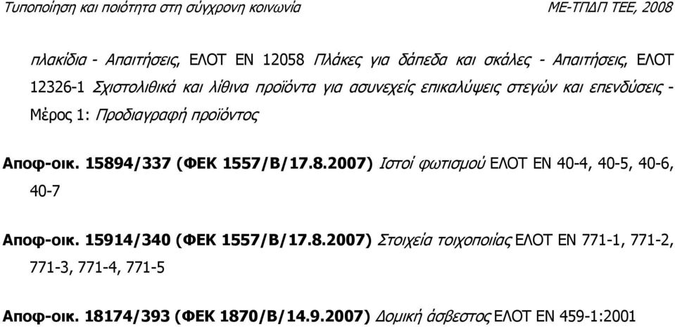 15894/337 (ΦΕΚ 1557/Β/17.8.2007) Ιστοί φωτισµού ΕΛΟΤ EN 40-4, 40-5, 40-6, 40-7 Αποφ-οικ. 15914/340 (ΦΕΚ 1557/Β/17.8.2007) Στοιχεία τοιχοποιίας ΕΛΟΤ ΕΝ 771-1, 771-2, 771-3, 771-4, 771-5 Αποφ-οικ.