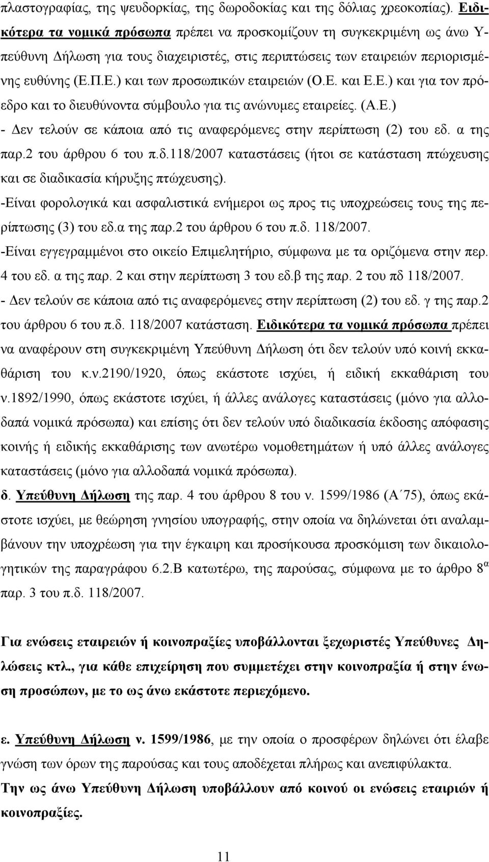 Ε. και Ε.Ε.) και για τον πρόεδρο και το διευθύνοντα σύμβουλο για τις ανώνυμες εταιρείες. (Α.Ε.) - Δεν τελούν σε κάποια από τις αναφερόμενες στην περίπτωση (2) του εδ. α της παρ.2 του άρθρου 6 του π.δ.118/2007 καταστάσεις (ήτοι σε κατάσταση πτώχευσης και σε διαδικασία κήρυξης πτώχευσης).