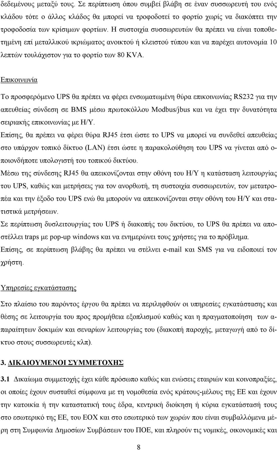 Επικοινωνία Το προσφερόμενο UPS θα πρέπει να φέρει ενσωματωμένη θύρα επικοινωνίας RS232 για την απευθείας σύνδεση σε BMS μέσω πρωτοκόλλου Modbus/jbus και να έχει την δυνατότητα σειριακής επικοινωνίας