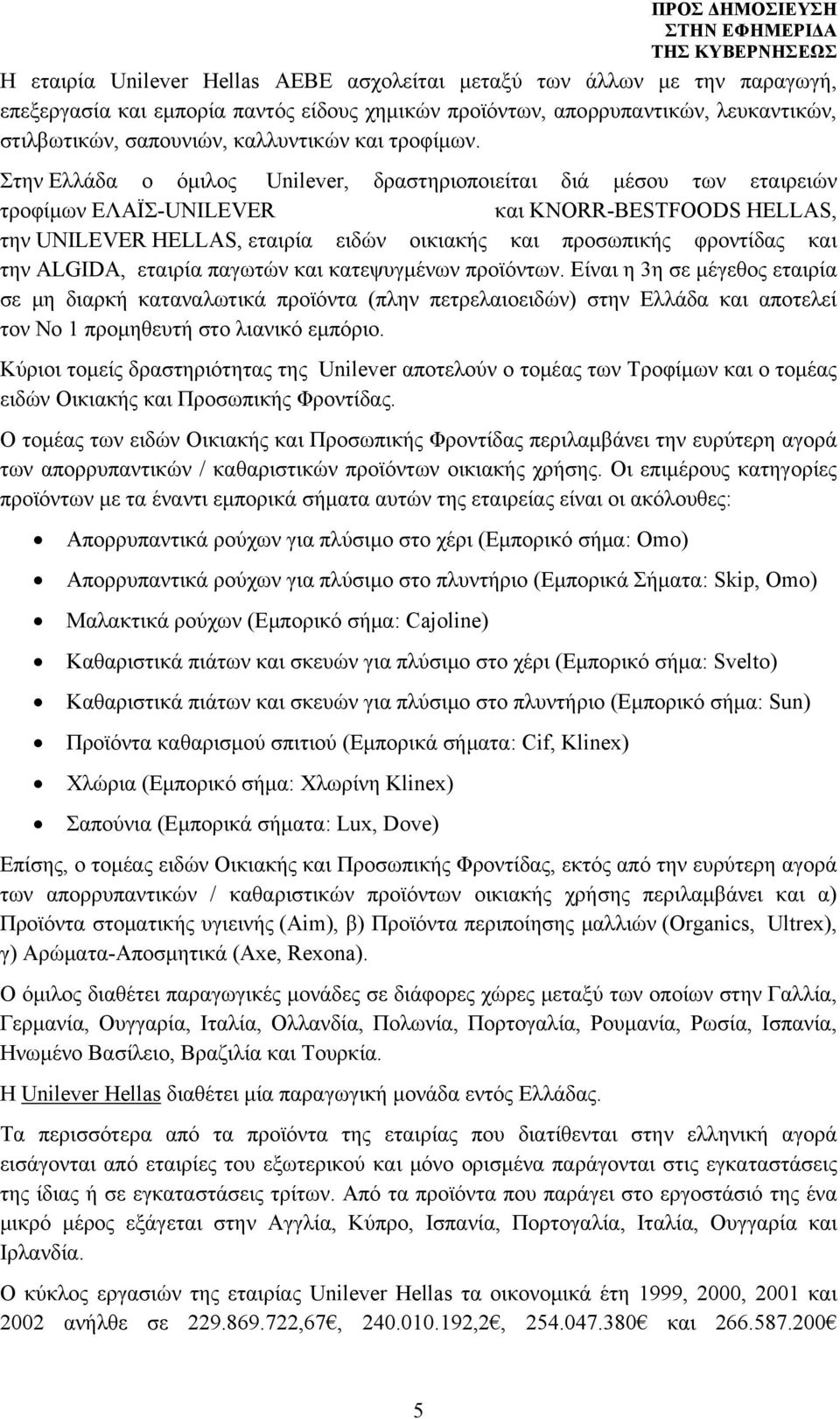 Στην Ελλάδα ο όμιλος Unilever, δραστηριοποιείται διά μέσου των εταιρειών τροφίμων ΕΛΑΪΣ-UNILEVER και KNORR-BESTFOODS HELLAS, την UNILEVER HELLAS, εταιρία ειδών οικιακής και προσωπικής φροντίδας και
