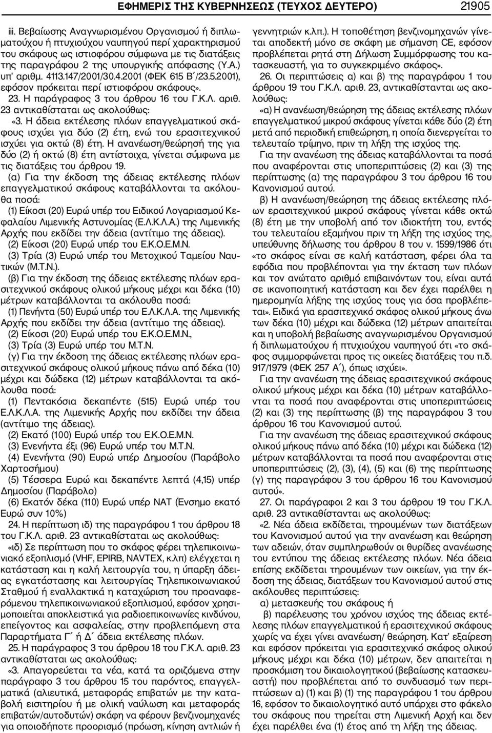 ) υπ αριθμ. 4113.147/2001/30.4.2001 (ΦΕΚ 615 Β /23.5.2001), εφόσον πρόκειται περί ιστιοφόρου σκάφους». 23. Η παράγραφος 3 του άρθρου 16 του Γ.Κ.Λ. αριθ. 23 αντικαθίσταται ως ακολούθως: «3.