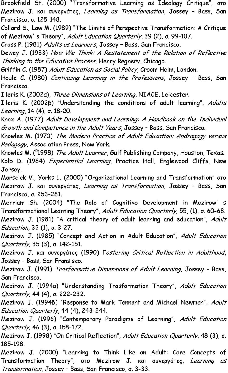 (1933) How We Think: A Restatement of the Relation of Reflective Thinking to the Educative Process, Henry Regnery, Chicago. Griffin C. (1987) Adult Education as Social Policy, Croom Helm, London.
