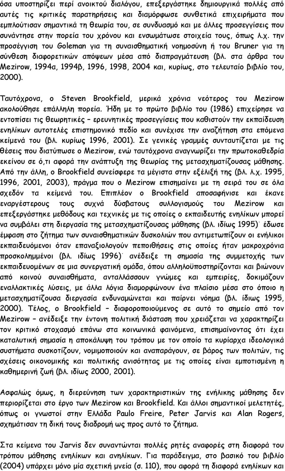 όνου και ενσωµάτωσε στοιχεία τους, όπως λ.χ. την προσέγγιση του Goleman για τη συναισθηµατική νοηµοσύνη ή του Bruner για τη σύνθεση διαφορετικών απόψεων µέσα από διαπραγµάτευση (βλ.
