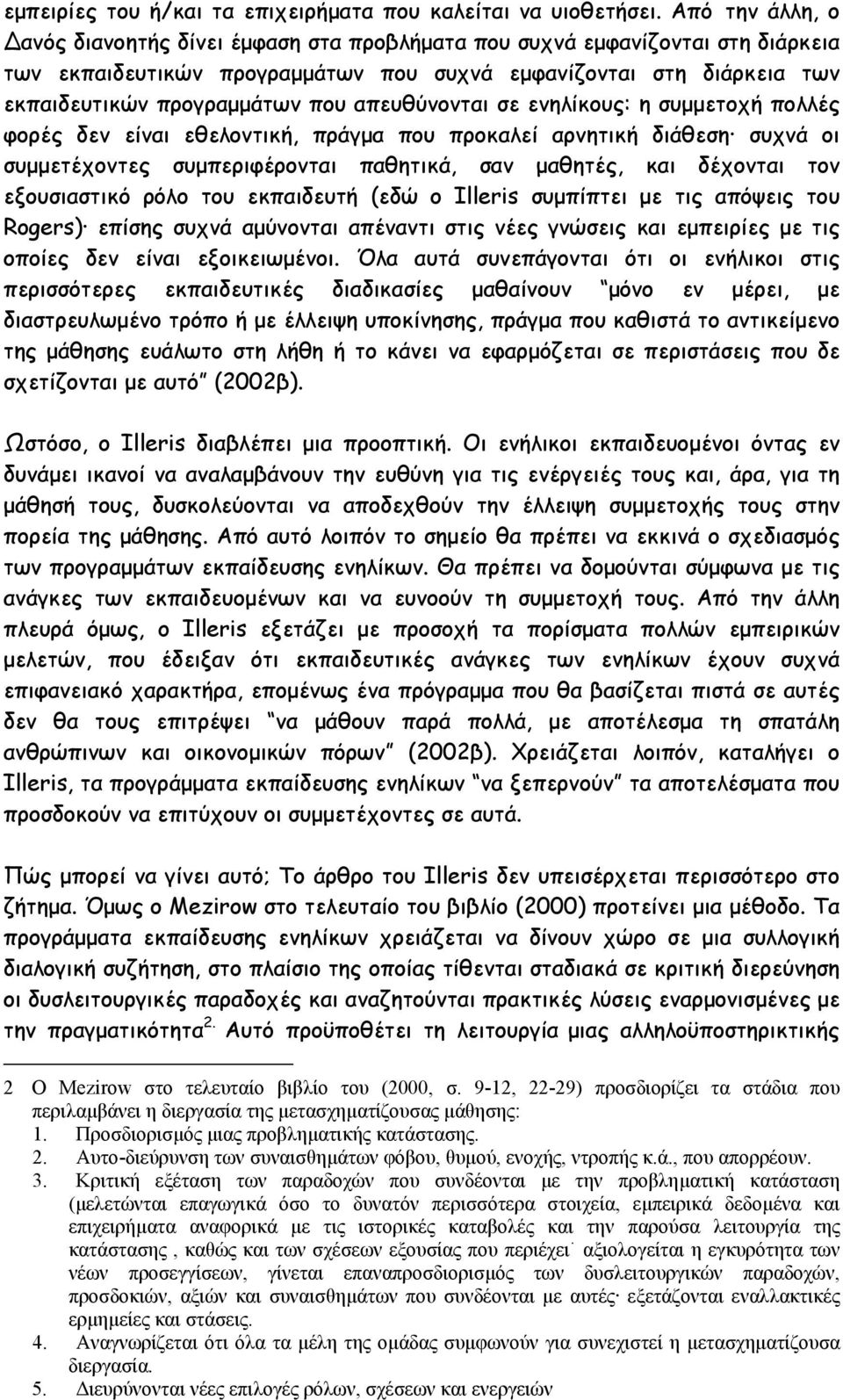 απευθύνονται σε ενηλίκους: η συµµετοχή πολλές φορές δεν είναι εθελοντική, πράγµα που προκαλεί αρνητική διάθεση συχνά οι συµµετέχοντες συµπεριφέρονται παθητικά, σαν µαθητές, και δέχονται τον