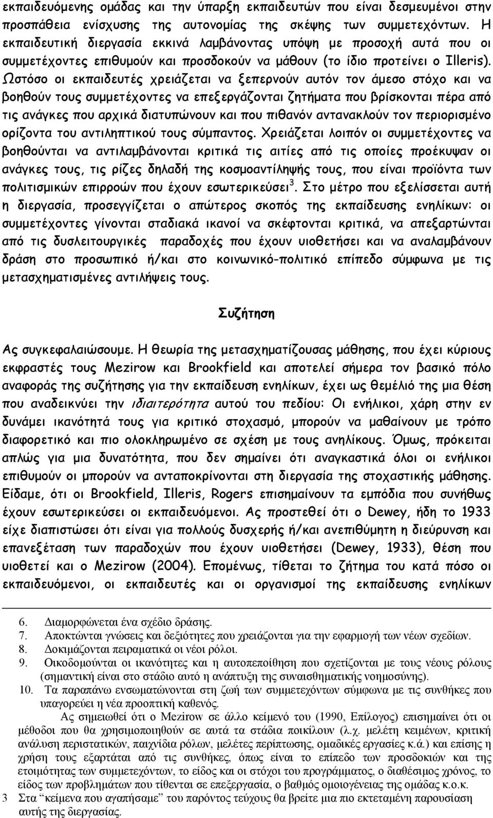 Ωστόσο οι εκπαιδευτές χρειάζεται να ξεπερνούν αυτόν τον άµεσο στόχο και να βοηθούν τους συµµετέχοντες να επεξεργάζονται ζητήµατα που βρίσκονται πέρα από τις ανάγκες που αρχικά διατυπώνουν και που