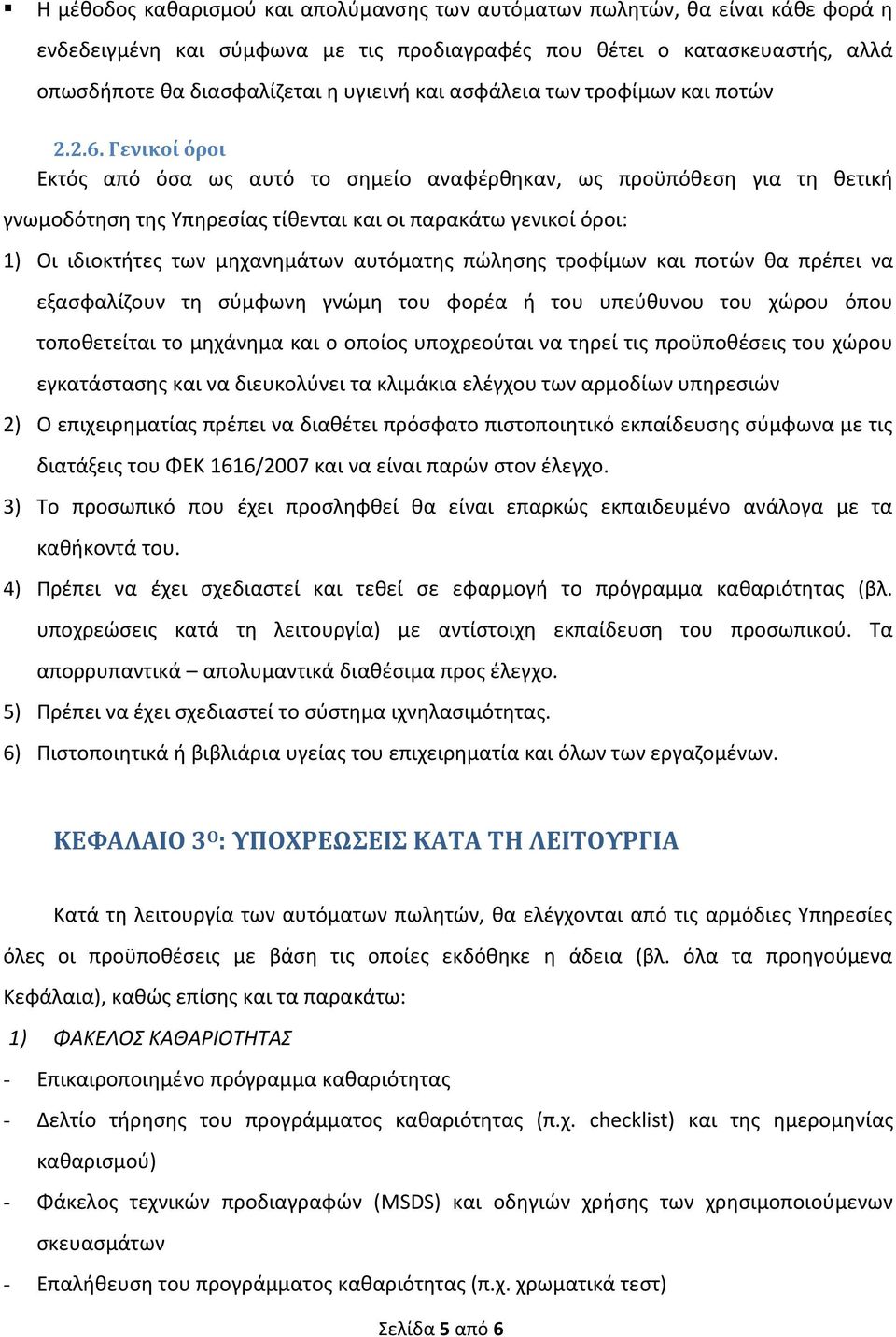 Γενικοί όροι Εκτός από όσα ως αυτό το σημείο αναφέρθηκαν, ως προϋπόθεση για τη θετική γνωμοδότηση της Υπηρεσίας τίθενται και οι παρακάτω γενικοί όροι: 1) Οι ιδιοκτήτες των μηχανημάτων αυτόματης