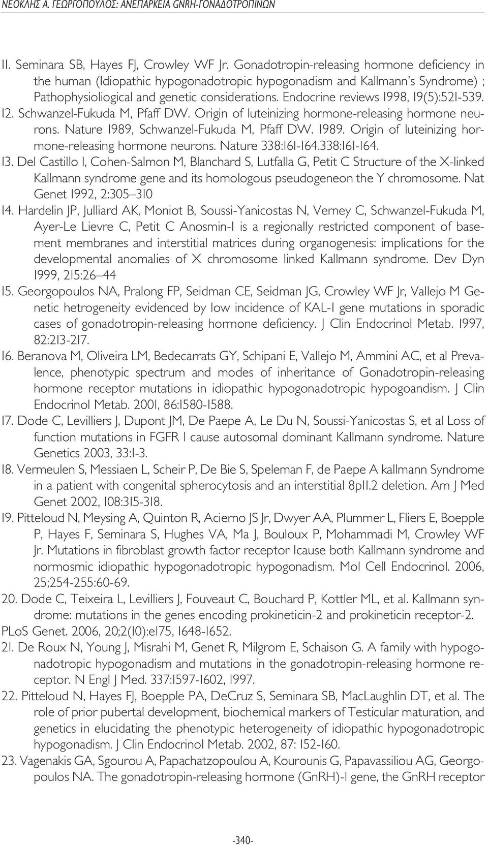 Endocrine reviews 1998, 19(5):521-539. 12. Schwanzel-Fukuda M, Pfaff DW. Origin of luteinizing hormone-releasing hormone neurons. Nature 1989, Schwanzel-Fukuda M, Pfaff DW. 1989. Origin of luteinizing hormone-releasing hormone neurons. Nature 338:161-164.