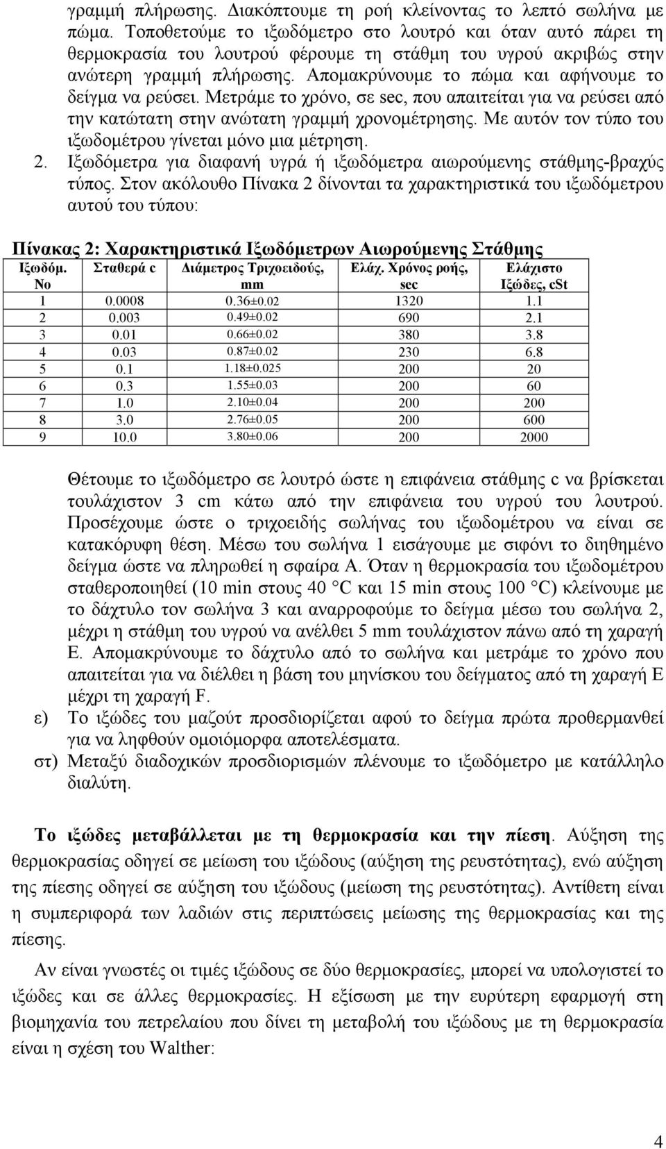 Απομακρύνουμε το πώμα και αφήνουμε το δείγμα να ρεύσει. Μετράμε το χρόνο, σε sec, που απαιτείται για να ρεύσει από την κατώτατη στην ανώτατη γραμμή χρονομέτρησης.