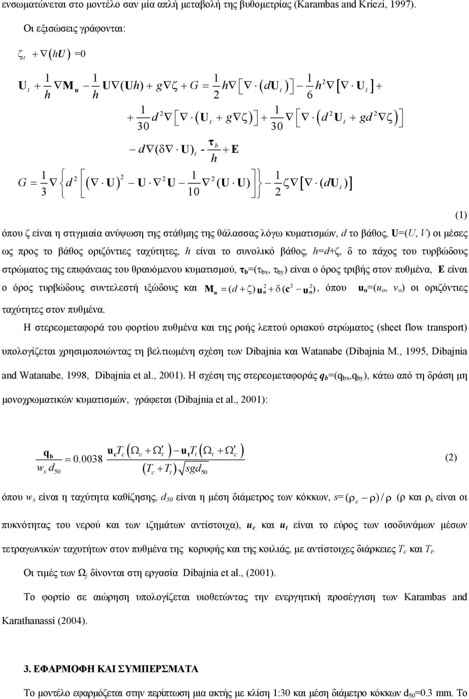 )] G d d (1) όπου ζ είναι η στιγμιαία ανύψωση της στάθμης της θάλασσας λόγω κυματισμών, d το βάθος, U=(U, V) οι μέσες ως προς το βάθος οριζόντιες ταχύτητες, h είναι το συνολικό βάθος, h=d+ζ, δ το