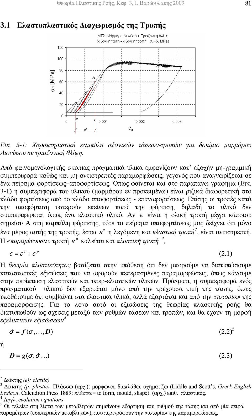 Από φαινοµενολογικής σκοπιάς πραγµατικά υλικά εµφανίζουν κατ εξοχήν µη-γραµµική συµπεριφορά καθώς και µη-αντιστρεπτές παραµορφώσεις, γεγονός που αναγνωρίζεται σε ένα πείραµα φορτίσεως αποφορτίσεως.