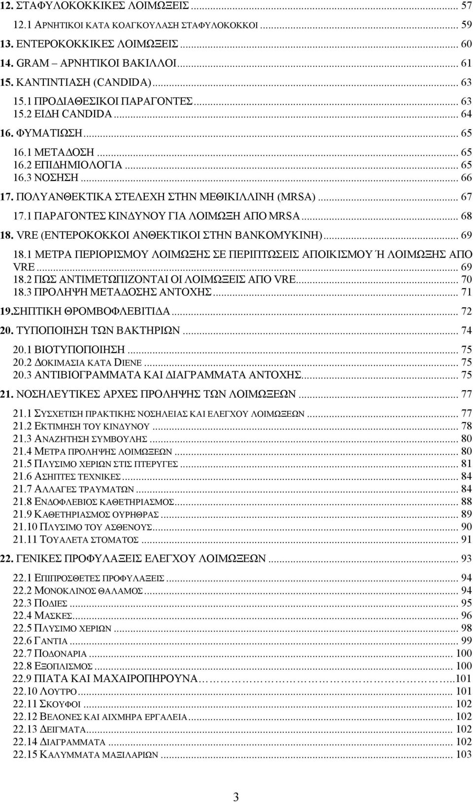 1 ΠΑΡΑΓΟΝΤΕΣ ΚΙΝΔΥΝΟΥ ΓΙΑ ΛΟΙΜΩΞΗ ΑΠΟ MRSA... 68 18. VRE (ΕΝΤΕΡΟΚΟΚΚΟΙ ΑΝΘΕΚΤΙΚΟΙ ΣΤΗΝ ΒΑΝΚΟΜΥΚΙΝΗ)... 69 18.1 ΜΕΤΡΑ ΠΕΡΙΟΡΙΣΜΟΥ ΛΟΙΜΩΞΗΣ ΣΕ ΠΕΡΙΠΤΩΣΕΙΣ ΑΠΟΙΚΙΣΜΟΥ Ή ΛΟΙΜΩΞΗΣ ΑΠΟ VRE... 69 18.2 ΠΩΣ ΑΝΤΙΜΕΤΩΠΙΖΟΝΤΑΙ ΟΙ ΛΟΙΜΩΞΕΙΣ ΑΠΟ VRE.