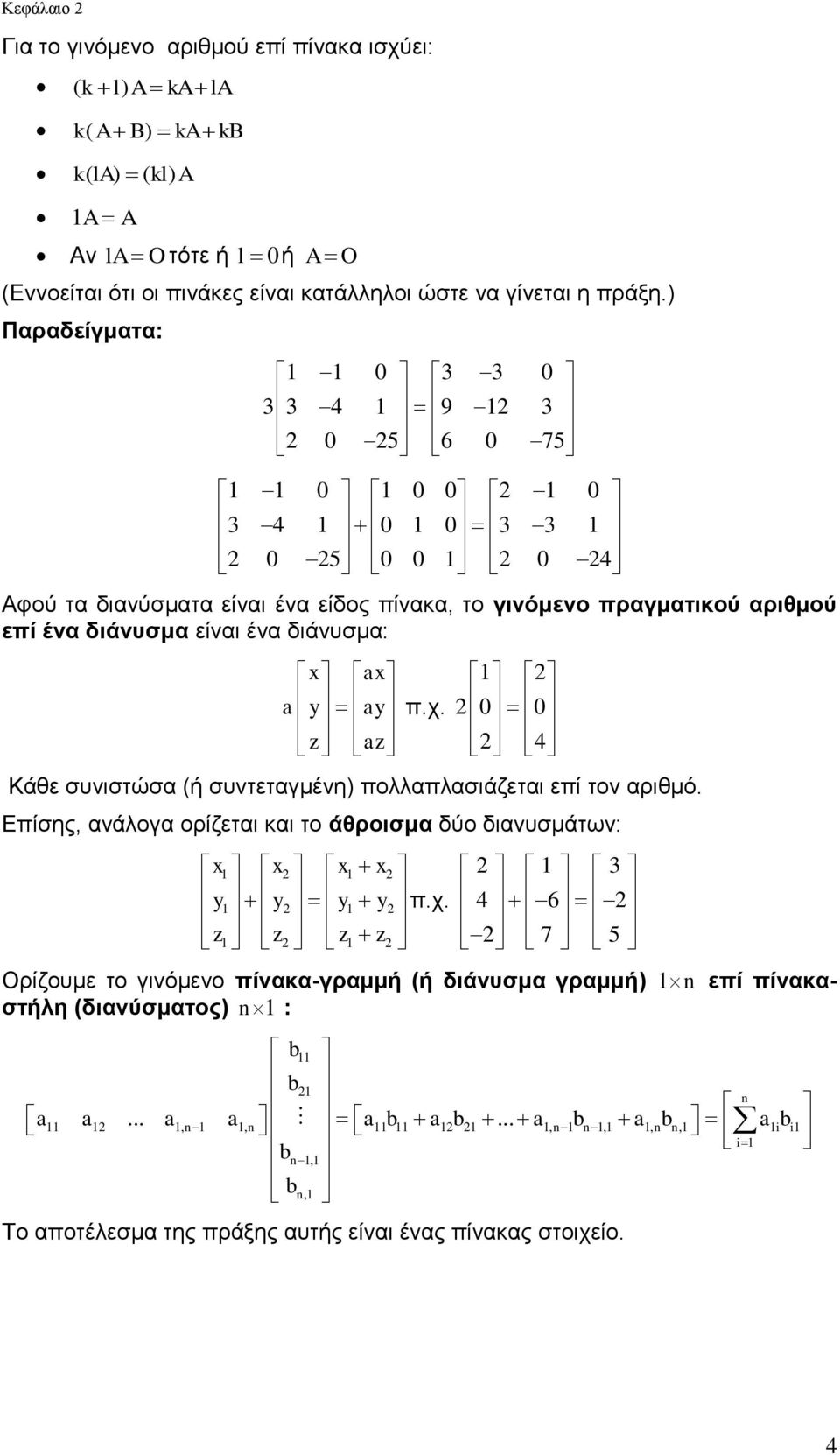 x ax a a πχ z az 0 0 Κάθε συνιστώσα (ή συντεταγμένη) πολλαπλασιάζεται επί τον αριθμό Επίσης, ανάλογα ορίζεται και το άθροισμα δύο διανυσμάτων: x x x x πχ z z z z 3 6 7 5 Ορίζουμε το