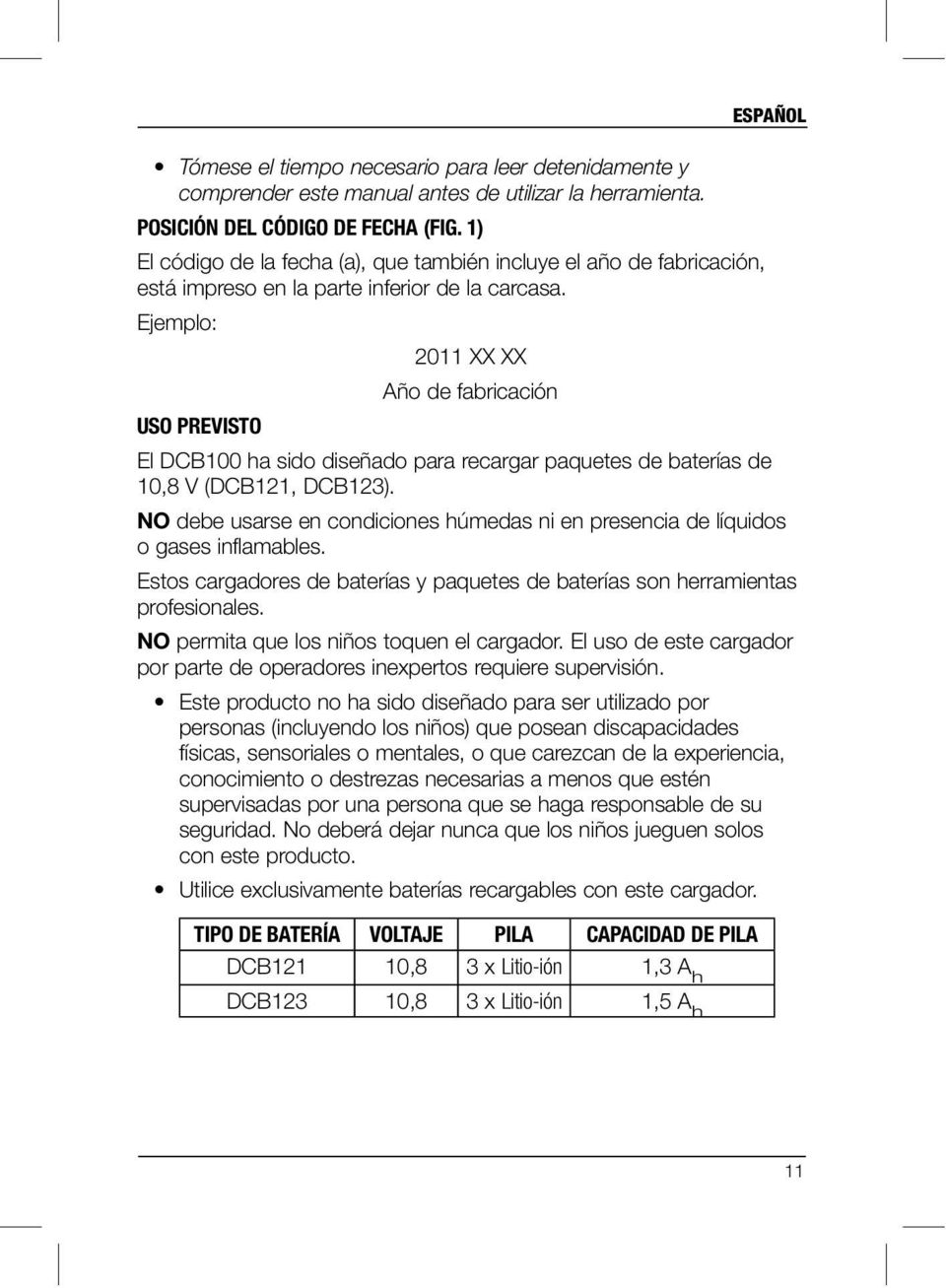 Ejemplo: 2011 XX XX Año de fabricación USO PREVISTO El DCB100 ha sido diseñado para recargar paquetes de baterías de 10,8 V (DCB121, DCB123).