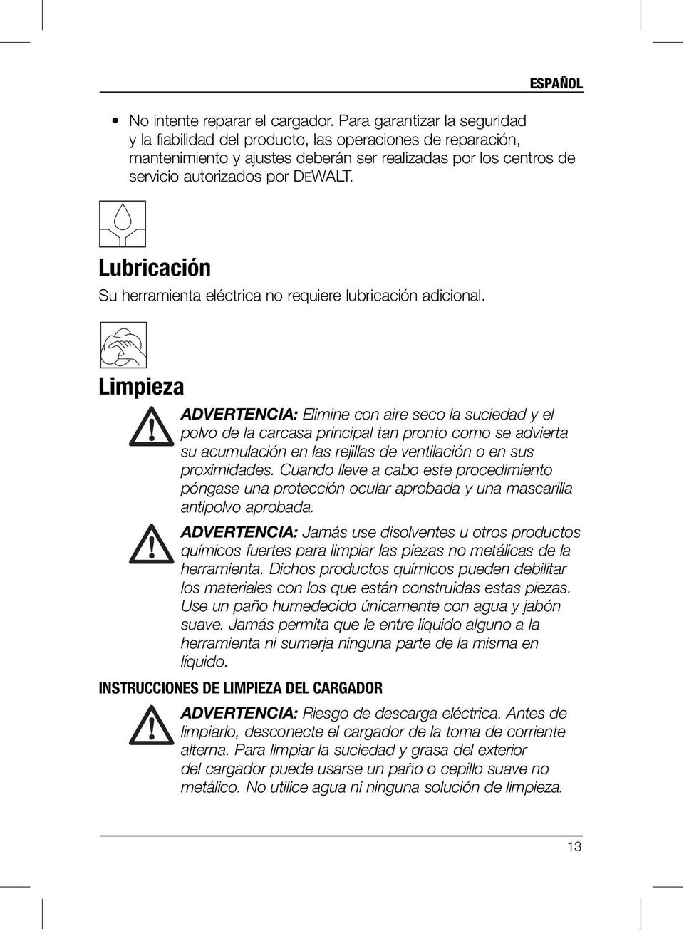 Lubricación Su herramienta eléctrica no requiere lubricación adicional.