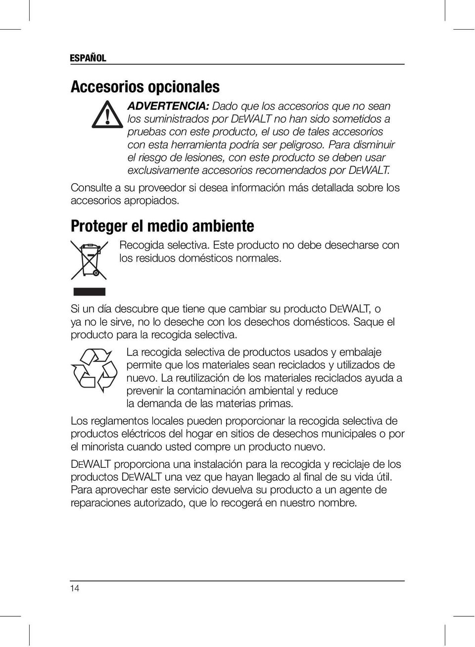 Consulte a su proveedor si desea información más detallada sobre los accesorios apropiados. Proteger el medio ambiente Recogida selectiva.