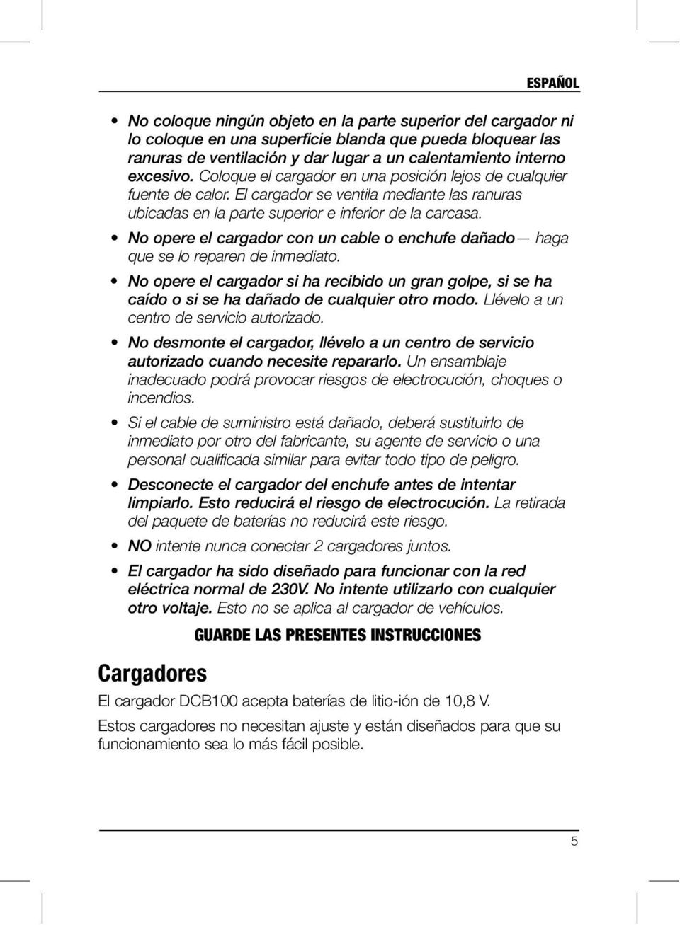 No opere el cargador con un cable o enchufe dañado haga que se lo reparen de inmediato. No opere el cargador si ha recibido un gran golpe, si se ha caído o si se ha dañado de cualquier otro modo.