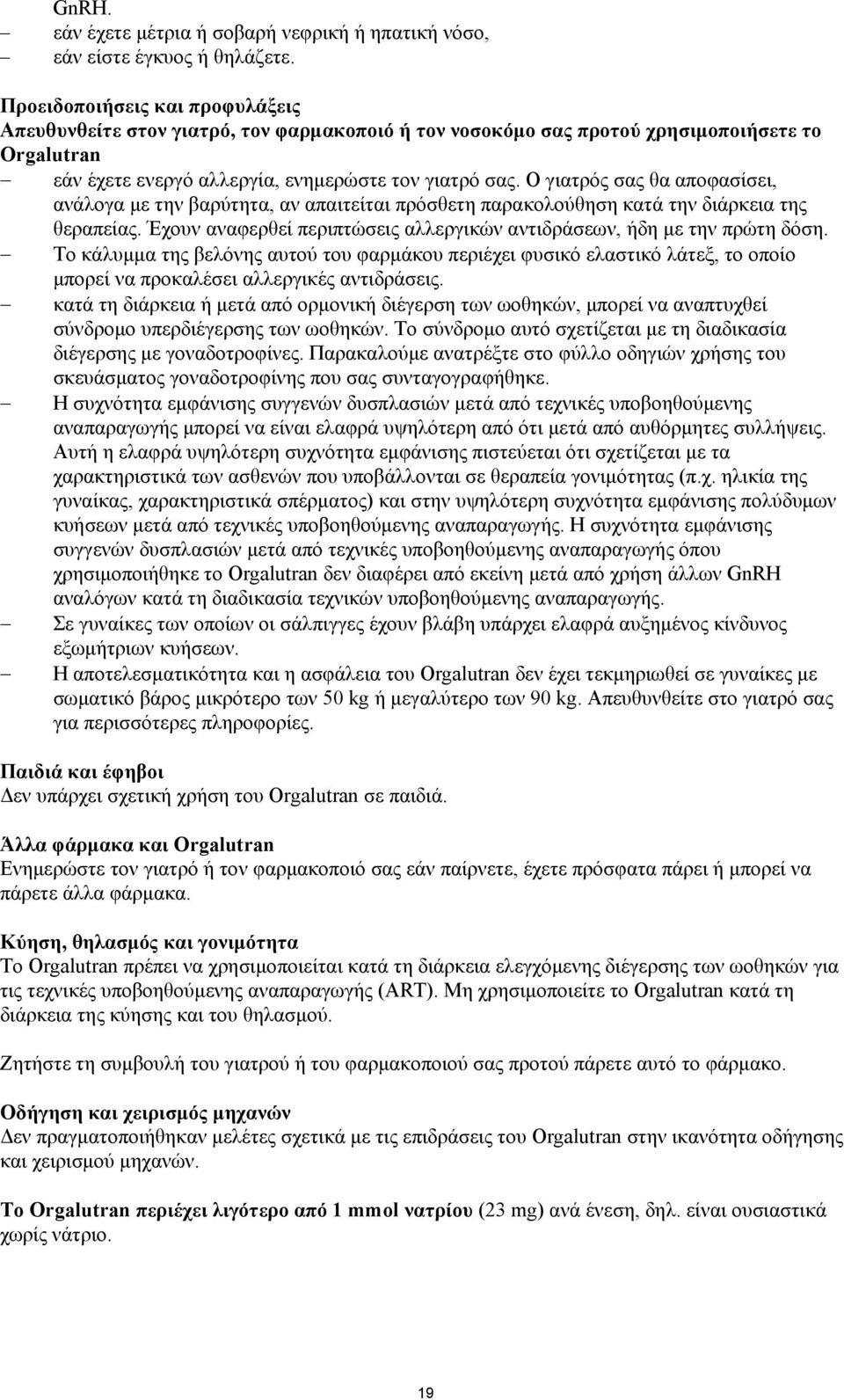 Ο γιατρός σας θα αποφασίσει, ανάλογα με την βαρύτητα, αν απαιτείται πρόσθετη παρακολούθηση κατά την διάρκεια της θεραπείας. Έχουν αναφερθεί περιπτώσεις αλλεργικών αντιδράσεων, ήδη με την πρώτη δόση.