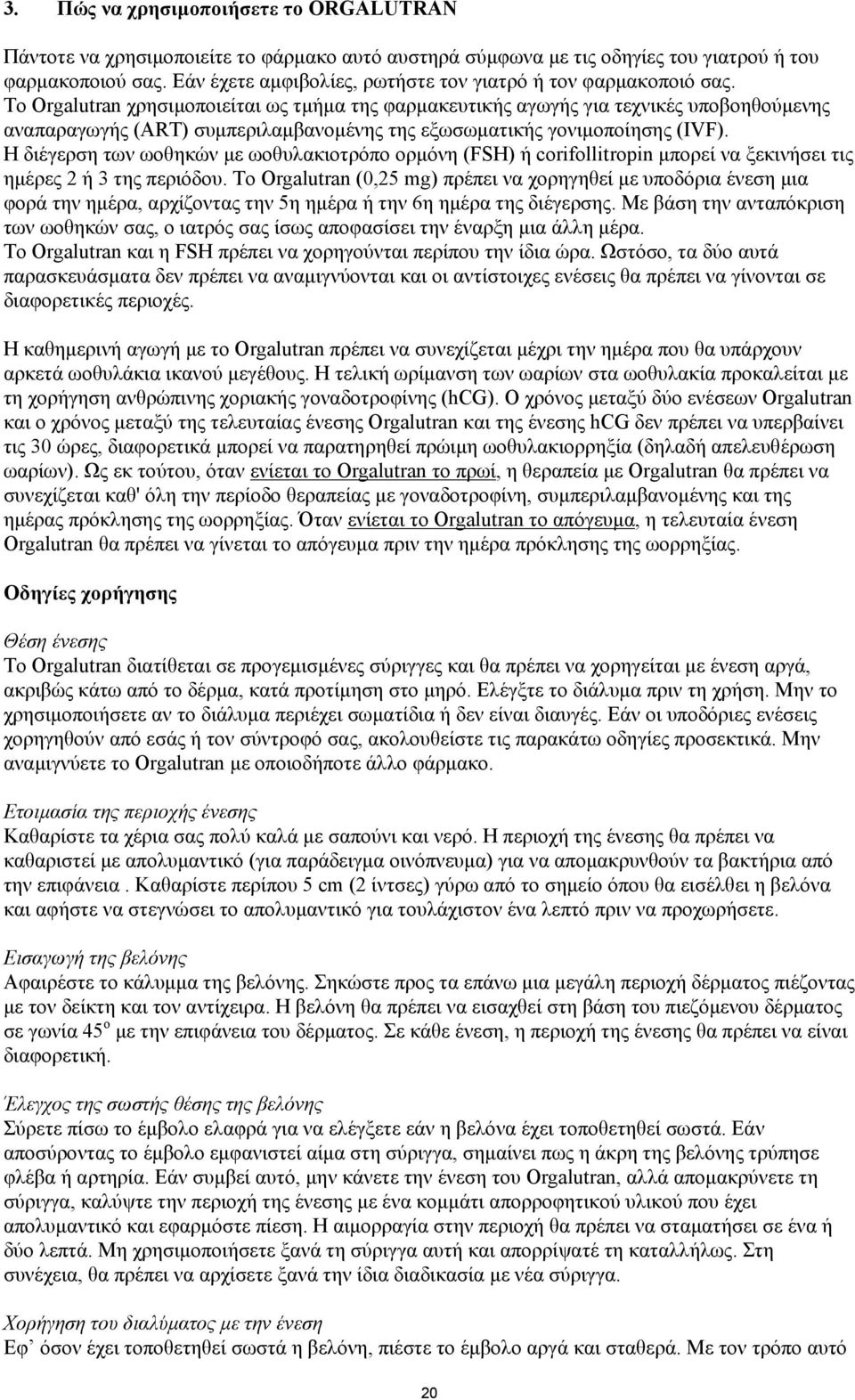 Το Orgalutran χρησιμοποιείται ως τμήμα της φαρμακευτικής αγωγής για τεχνικές υποβοηθούμενης αναπαραγωγής (ART) συμπεριλαμβανομένης της εξωσωματικής γονιμοποίησης (IVF).