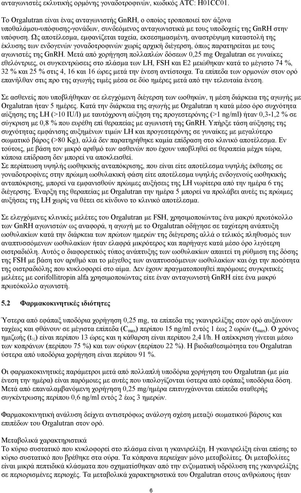 Ως αποτέλεσμα, εμφανίζεται ταχεία, εκσεσημασμένη, αναστρέψιμη καταστολή της έκλυσης των ενδογενών γοναδοτροφινών χωρίς αρχική διέγερση, όπως παρατηρείται με τους αγωνιστές της GnRH.