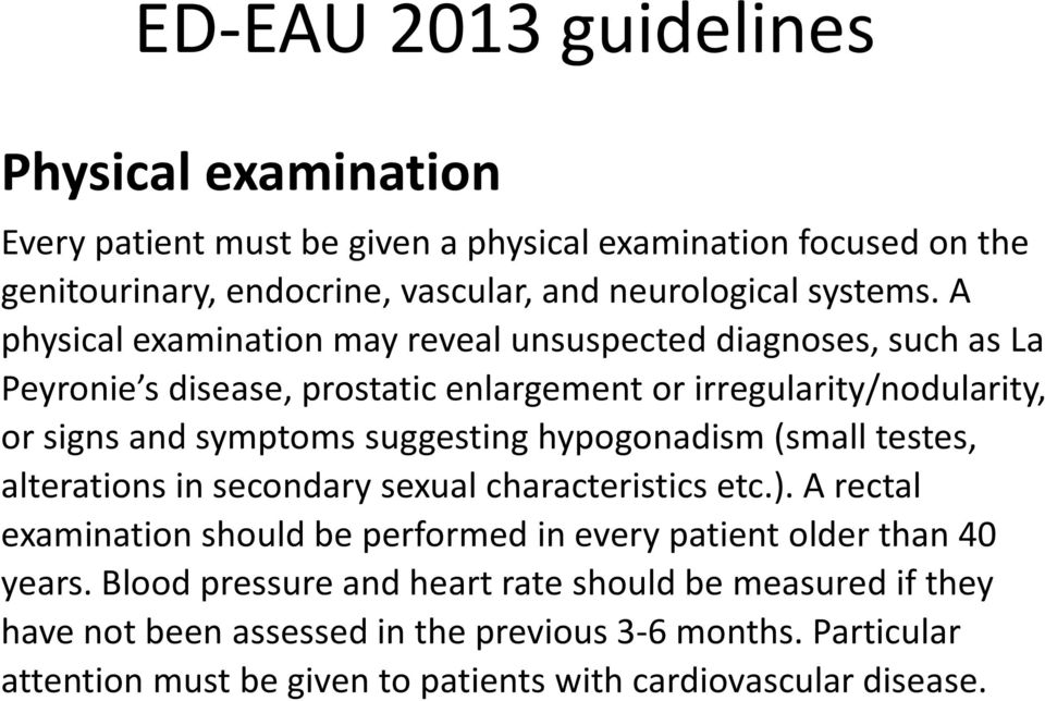 hypogonadism (small testes, alterations in secondary sexual characteristics etc.). A rectal examination should be performed in every patient older than 40 years.