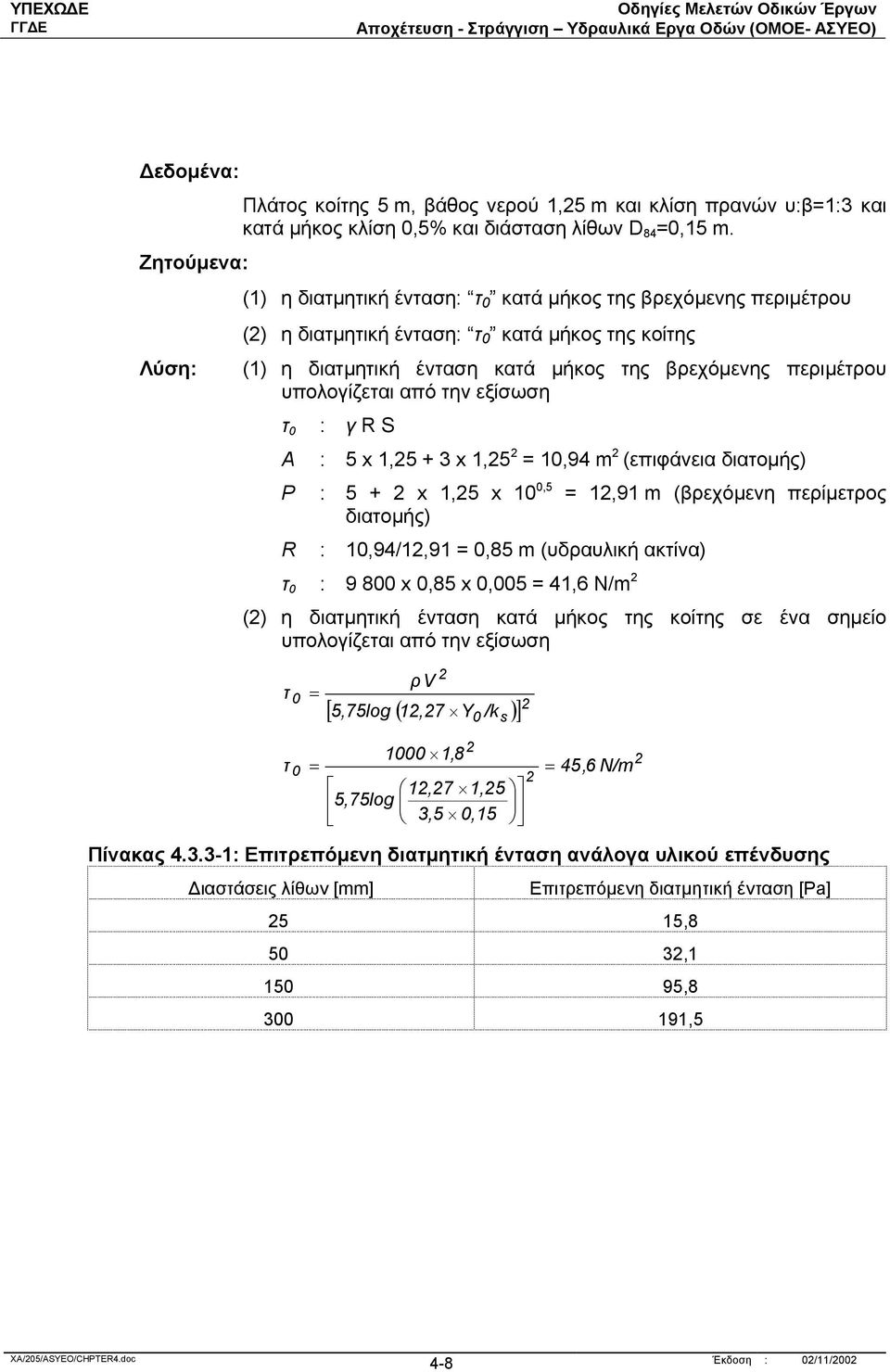 εξίσωση τ 0 Α : γ R S : 5 x 1,5 + 3 x 1,5 = 10,94 m (επιφάνεια διατοµής) P : 5 + x 1,5 x 10 0,5 = 1,91 m (βρεχόµενη περίµετρος διατοµής) R : 10,94/1,91 = 0,85 m (υδραυλική ακτίνα) τ 0 : 9 800 x 0,85